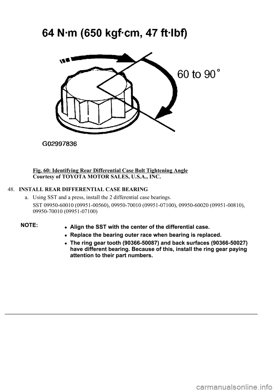 LEXUS LS430 2003  Factory Repair Manual Fig. 60: Identifying Rear Differential Case Bolt Tightening Angle 
Courtesy of TOYOTA MOTOR SALES, U.S.A., INC. 
48.INSTALL REAR DIFFERENTIAL CASE BEARING 
a. Using SST and a press, install the 2 diff