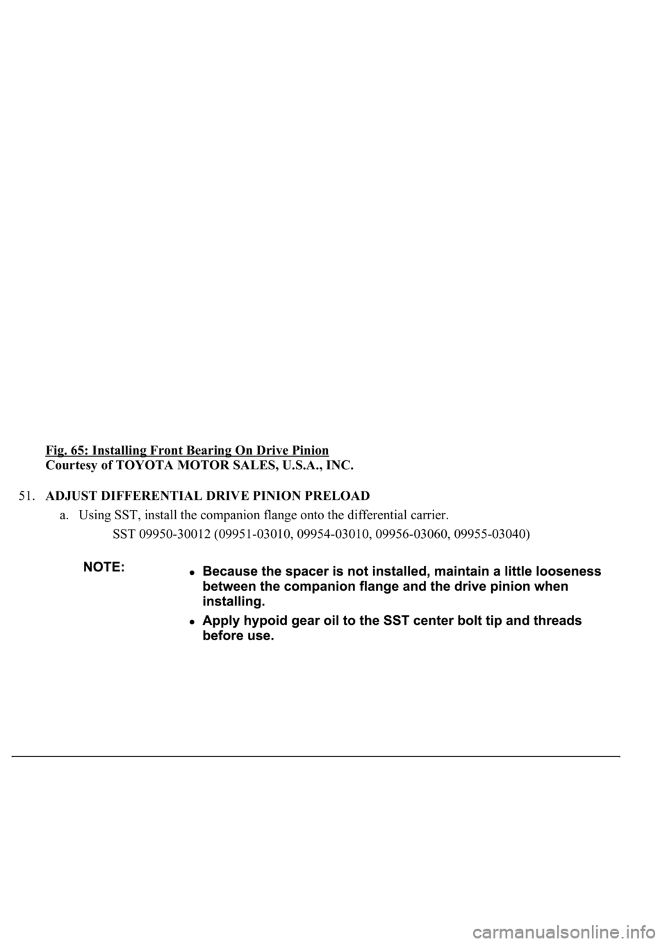 LEXUS LS430 2003  Factory Repair Manual Fig. 65: Installing Front Bearing On Drive Pinion 
Courtesy of TOYOTA MOTOR SALES, U.S.A., INC. 
51.ADJUST DIFFERENTIAL DRIVE PINION PRELOAD 
a. Using SST, install the companion flange onto the differ