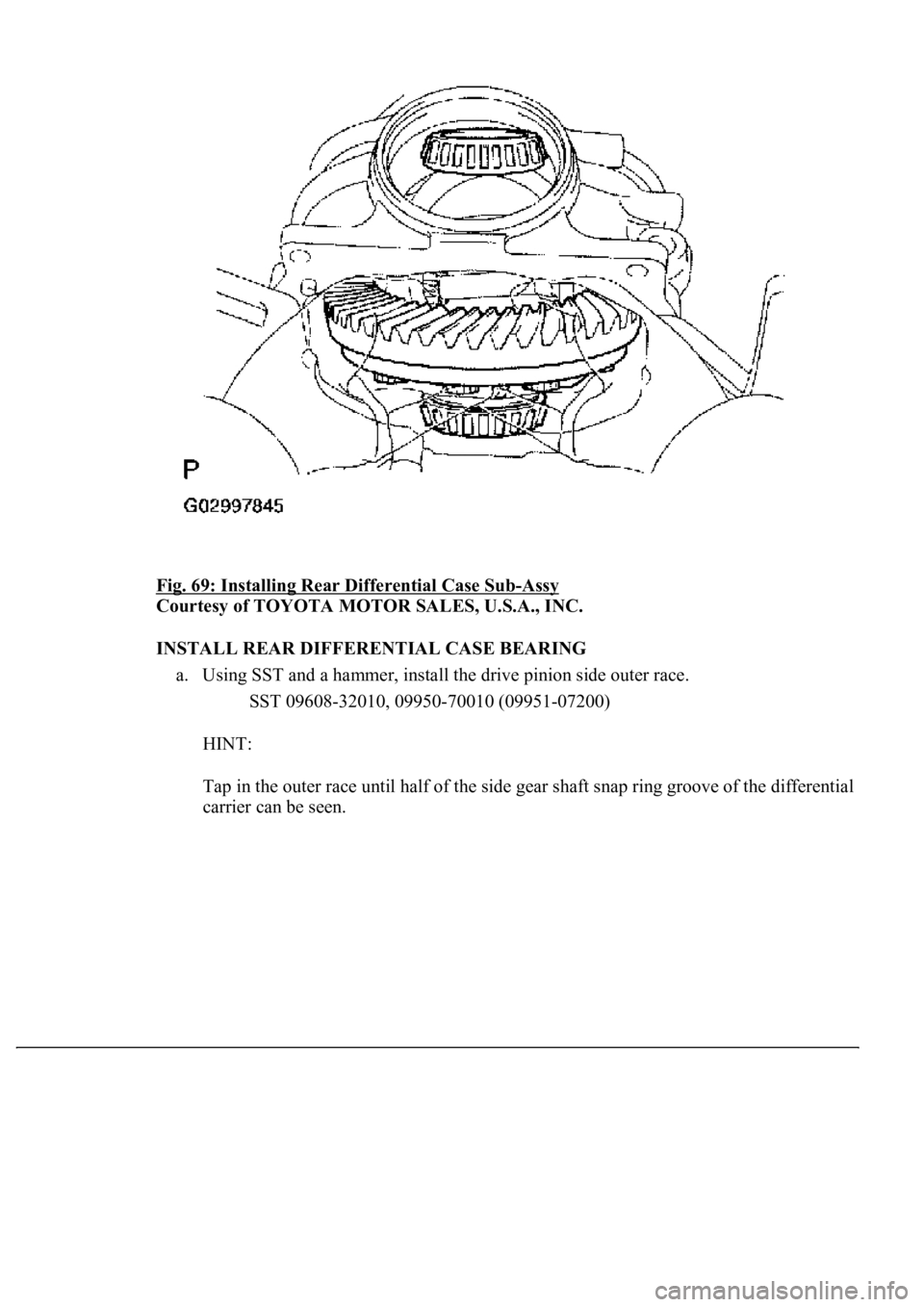 LEXUS LS430 2003  Factory Repair Manual Fig. 69: Installing Rear Differential Case Sub-Assy 
Courtesy of TOYOTA MOTOR SALES, U.S.A., INC. 
INSTALL REAR DIFFERENTIAL CASE BEARING 
a. Using SST and a hammer, install the drive pinion side oute