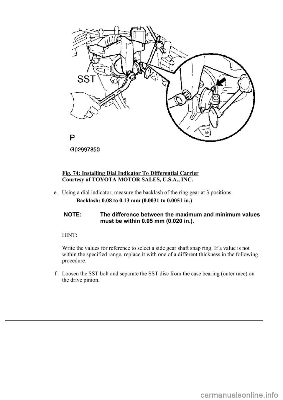 LEXUS LS430 2003  Factory Repair Manual Fig. 74: Installing Dial Indicator To Differential Carrier 
Courtesy of TOYOTA MOTOR SALES, U.S.A., INC. 
e. Using a dial indicator, measure the backlash of the ring gear at 3 positions. 
Backlash: 0.
