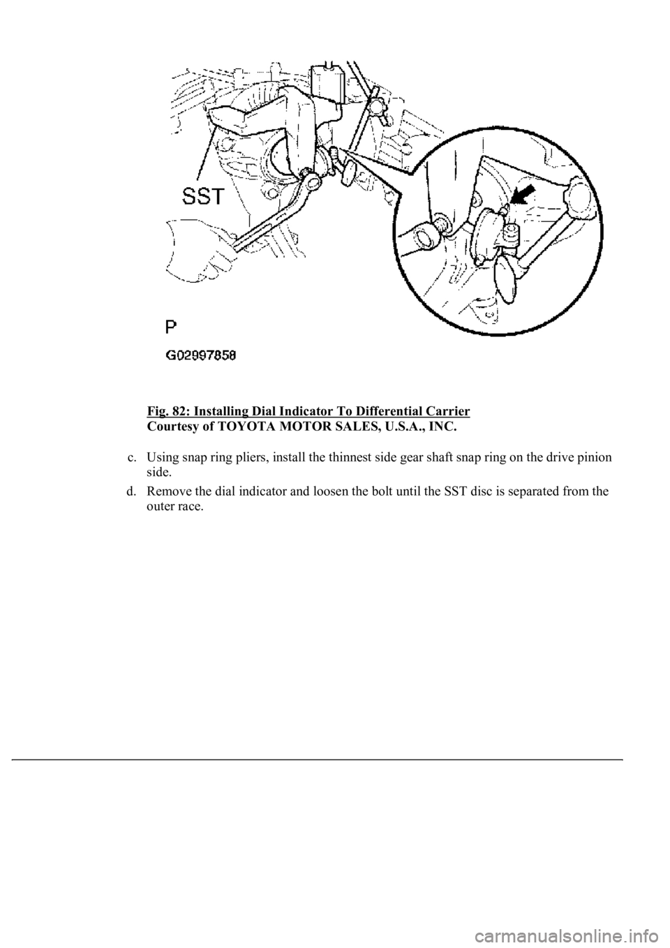 LEXUS LS430 2003  Factory Repair Manual Fig. 82: Installing Dial Indicator To Differential Carrier 
Courtesy of TOYOTA MOTOR SALES, U.S.A., INC. 
c. Using snap ring pliers, install the thinnest side gear shaft snap ring on the drive pinion 