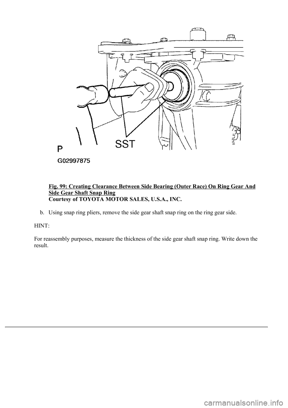 LEXUS LS430 2003  Factory Repair Manual Fig. 99: Creating Clearance Between Side Bearing (Outer Race) On Ring Gear And 
Side Gear Shaft Snap Ring 
Courtesy of TOYOTA MOTOR SALES, U.S.A., INC. 
b. Using snap ring pliers, remove the side gear