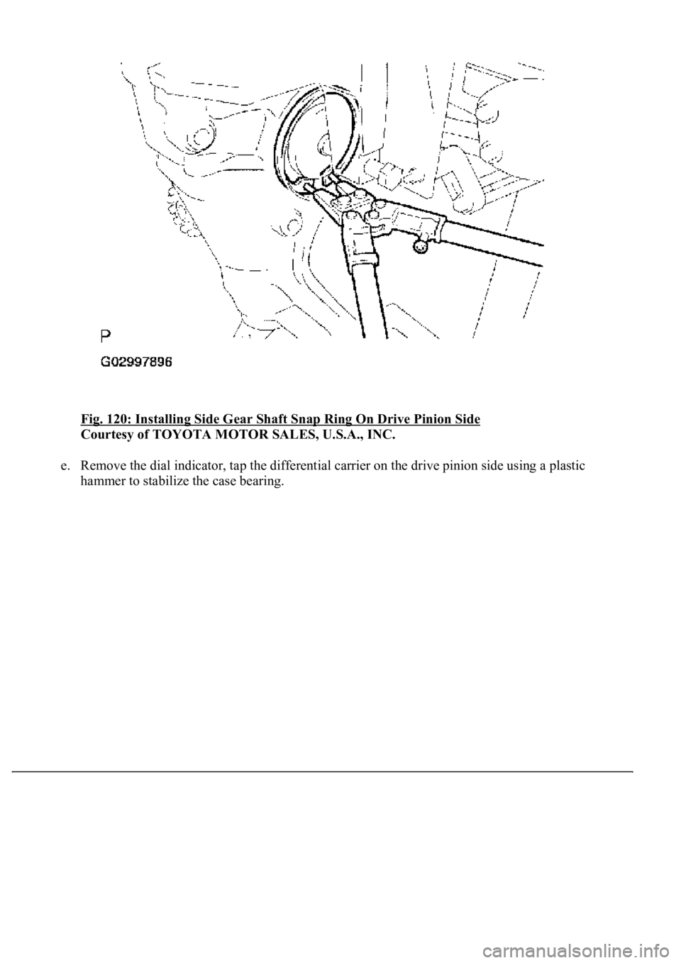LEXUS LS430 2003  Factory Repair Manual Fig. 120: Installing Side Gear Shaft Snap Ring On Drive Pinion Side 
Courtesy of TOYOTA MOTOR SALES, U.S.A., INC. 
e. Remove the dial indicator, tap the differential carrier on the drive pinion side u