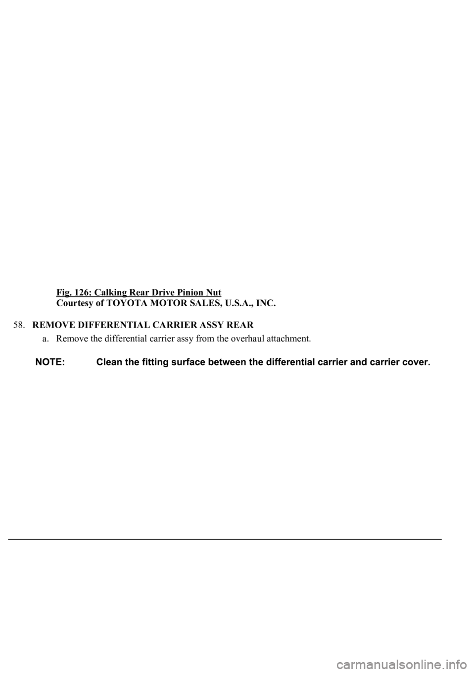 LEXUS LS430 2003  Factory Repair Manual Fig. 126: Calking Rear Drive Pinion Nut 
Courtesy of TOYOTA MOTOR SALES, U.S.A., INC. 
58.REMOVE DIFFERENTIAL CARRIER ASSY REAR 
a. Remove the differential carrier assy from the overhaul attachment.  