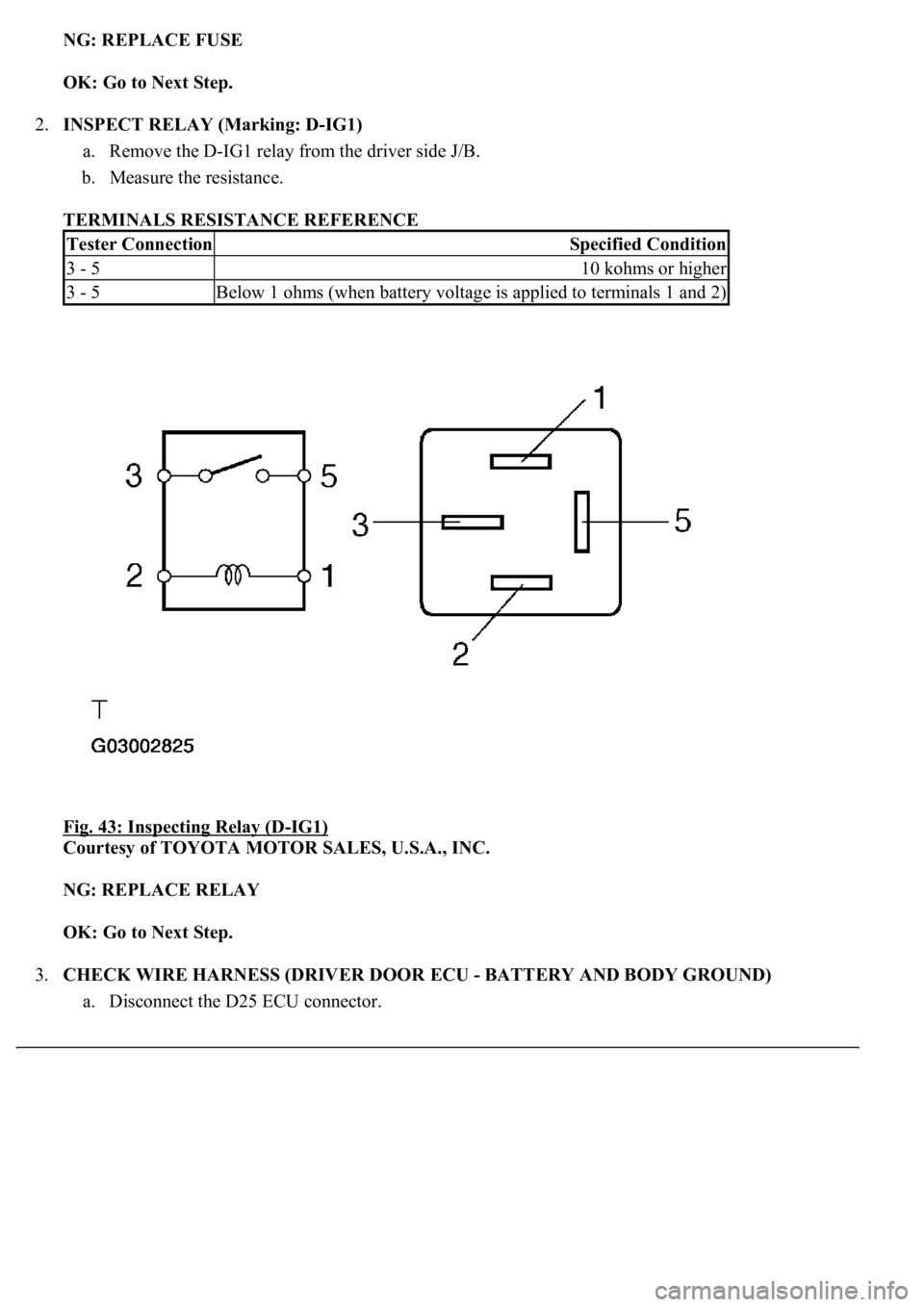 LEXUS LS430 2003 Factory Manual PDF NG: REPLACE FUSE
OK: Go to Next Step.
2.INSPECT RELAY (Marking: D-IG1)
a. Remove the D-IG1 relay from the driver side J/B.
b. Measure the resistance.
TERMINALS RESISTANCE REFERENCE
Fig. 43: LEXUS LS430 2003 Factory Manual PDF NG: REPLACE FUSE
OK: Go to Next Step.
2.INSPECT RELAY (Marking: D-IG1)
a. Remove the D-IG1 relay from the driver side J/B.
b. Measure the resistance.
TERMINALS RESISTANCE REFERENCE
Fig. 43: