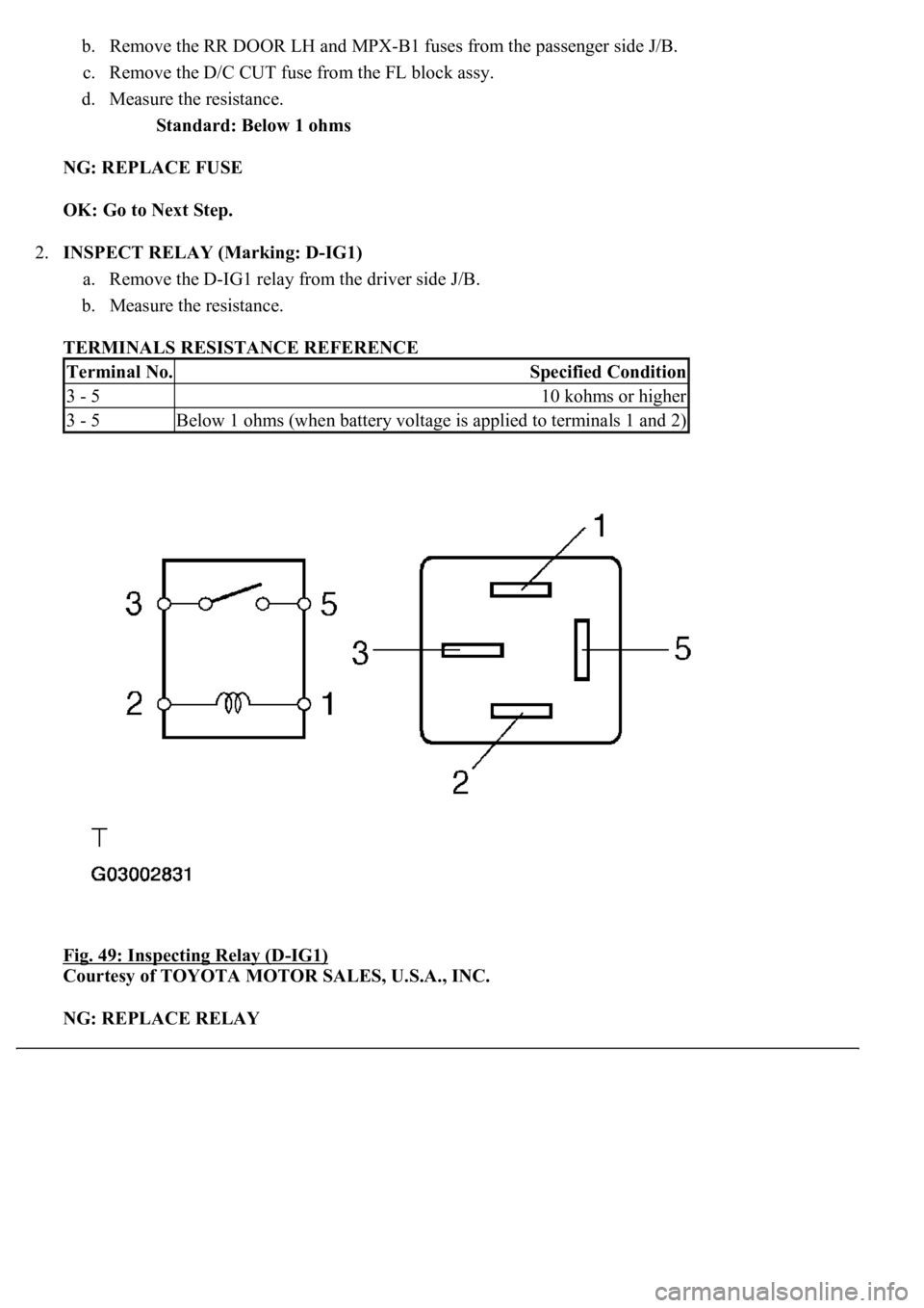 LEXUS LS430 2003 Factory Manual PDF b. Remove the RR DOOR LH and MPX-B1 fuses from the passenger side J/B.
c. Remove the D/C CUT fuse from the FL block assy.
d. Measure the resistance.
Standard: Below 1 ohms
NG: REPLACE FUSE
OK LEXUS LS430 2003 Factory Manual PDF b. Remove the RR DOOR LH and MPX-B1 fuses from the passenger side J/B.
c. Remove the D/C CUT fuse from the FL block assy.
d. Measure the resistance.
Standard: Below 1 ohms
NG: REPLACE FUSE
OK