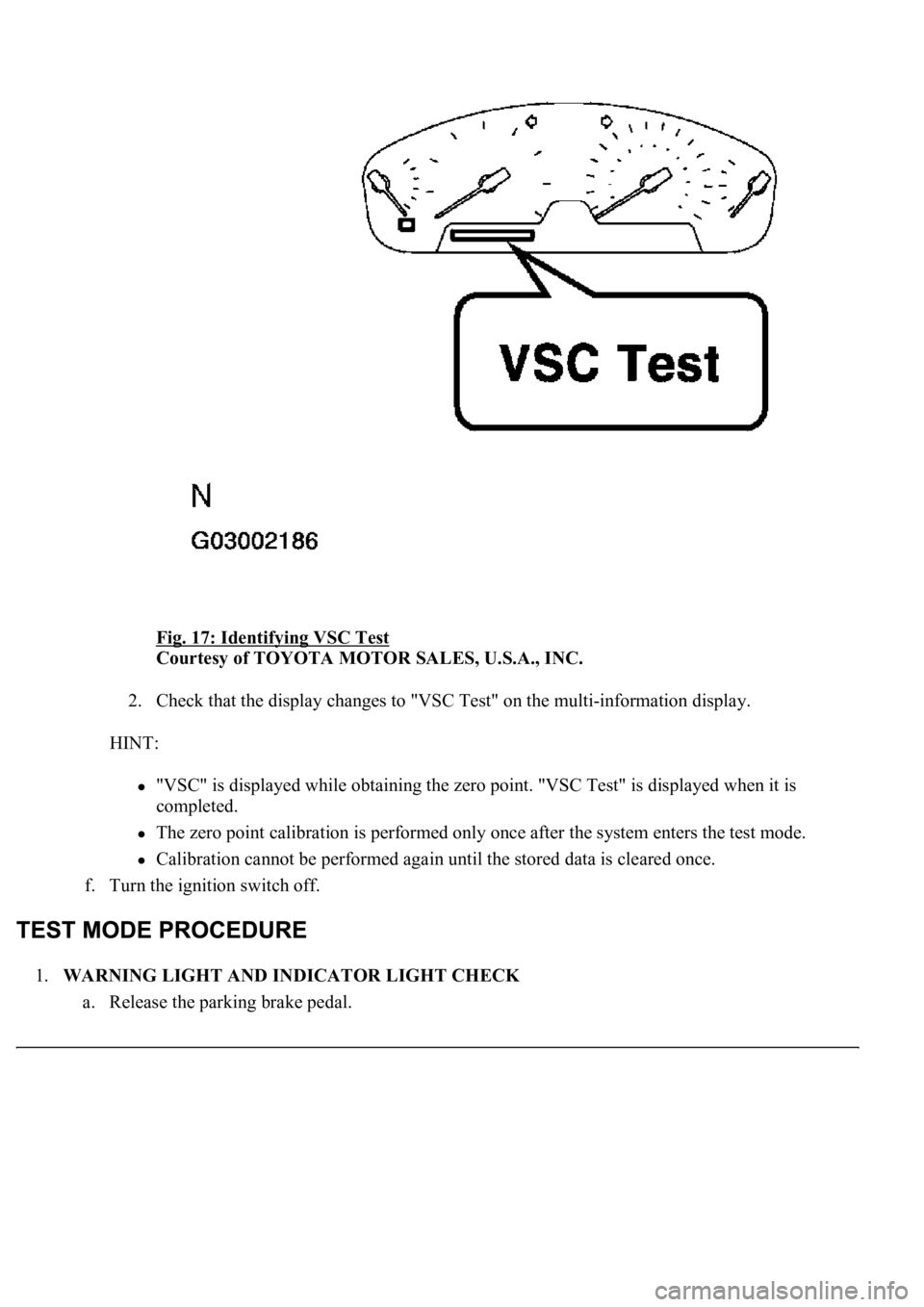 LEXUS LS430 2003  Factory Owners Manual Fig. 17: Identifying VSC Test 
Courtesy of TOYOTA MOTOR SALES, U.S.A., INC. 
2. Check that the display changes to "VSC Test" on the multi-information display.  
HINT: 
"VSC" is display