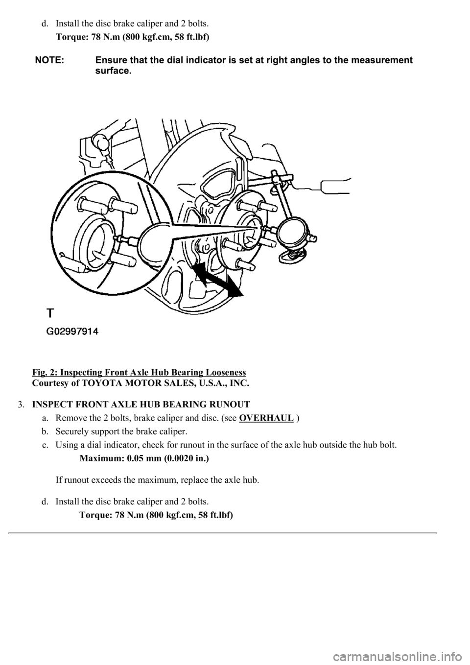 LEXUS LS430 2003  Factory Repair Manual d. Install the disc brake caliper and 2 bolts.  
Torque: 78 N.m (800 kgf.cm, 58 ft.lbf)  
Fig. 2: Inspecting Front Axle Hub Bearing Looseness
 
Courtesy of TOYOTA MOTOR SALES, U.S.A., INC. 
3.INSPECT 