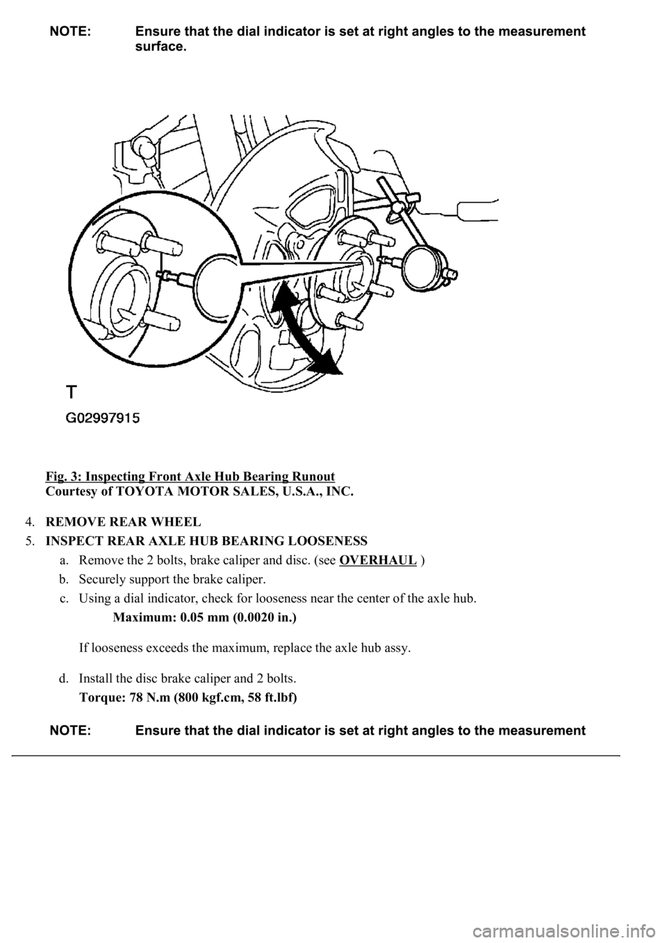 LEXUS LS430 2003  Factory Repair Manual Fig. 3: Inspecting Front Axle Hub Bearing Runout 
Courtesy of TOYOTA MOTOR SALES, U.S.A., INC. 
4.REMOVE REAR WHEEL  
5.INSPECT REAR AXLE HUB BEARING LOOSENESS 
a. Remove the 2 bolts, brake caliper an