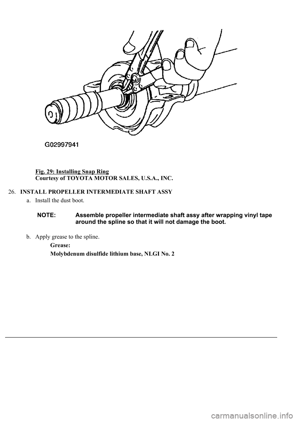 LEXUS LS430 2003  Factory Repair Manual Fig. 29: Installing Snap Ring 
Courtesy of TOYOTA MOTOR SALES, U.S.A., INC. 
26.INSTALL PROPELLER INTERMEDIATE SHAFT ASSY 
a. Install the dust boot. 
b. Apply grease to the spline. 
Grease:  
Molybden