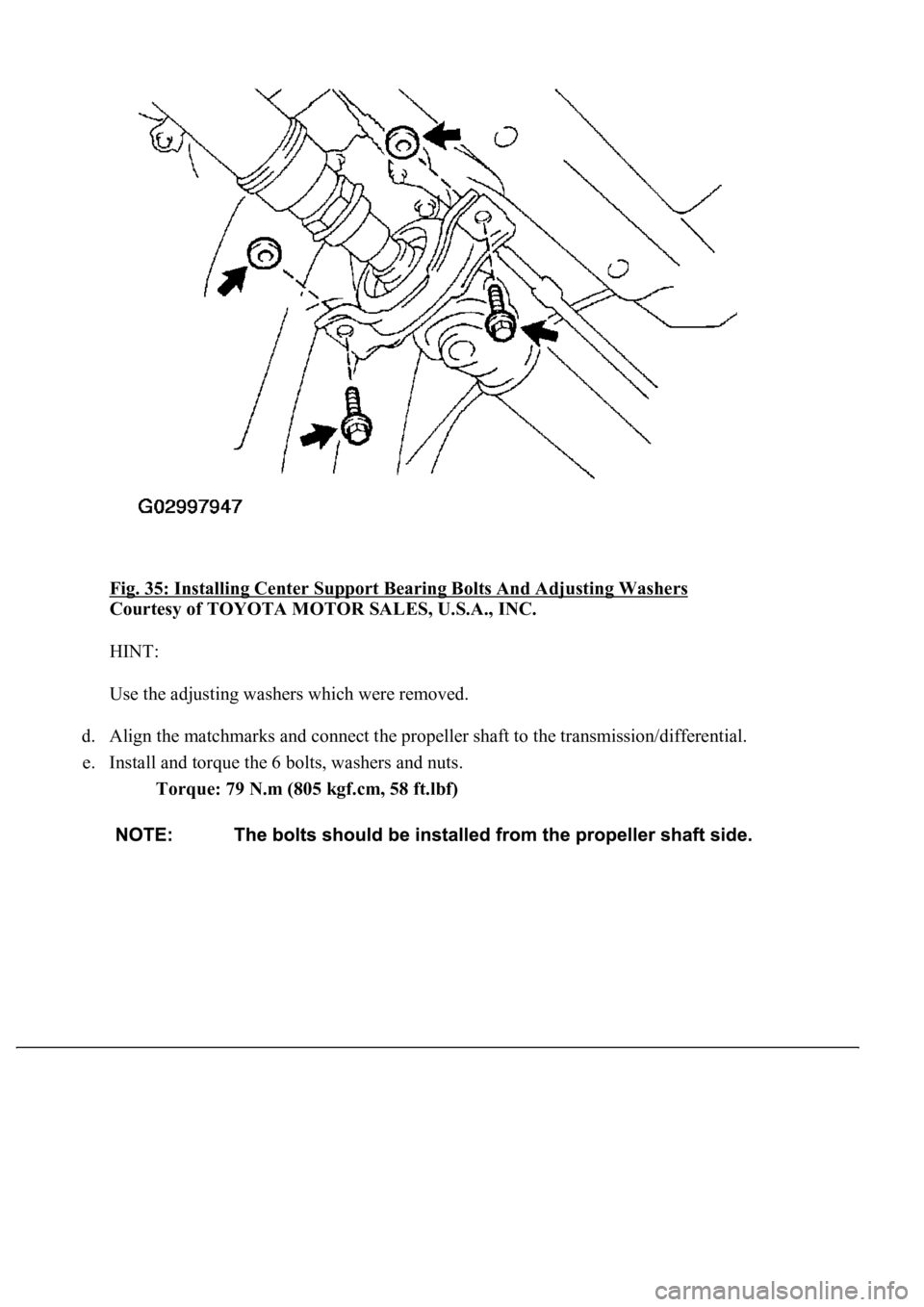 LEXUS LS430 2003  Factory Repair Manual Fig. 35: Installing Center Support Bearing Bolts And Adjusting Washers 
Courtesy of TOYOTA MOTOR SALES, U.S.A., INC. 
HINT: 
Use the adjusting washers which were removed. 
d. Align the matchmarks and 