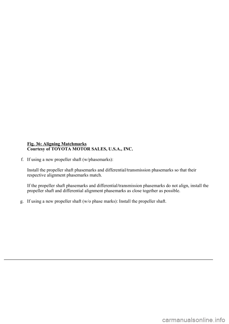 LEXUS LS430 2003  Factory Repair Manual Fig. 36: Aligning Matchmarks 
Courtesy of TOYOTA MOTOR SALES, U.S.A., INC. 
f. If using a new propeller shaft (w/phasemarks): 
Install the propeller shaft phasemarks and differential/transmission phas