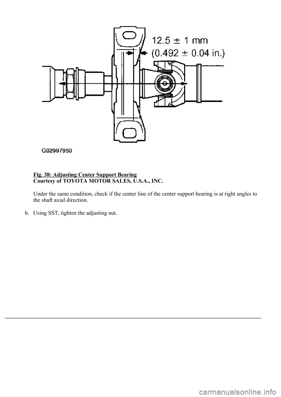 LEXUS LS430 2003  Factory Repair Manual Fig. 38: Adjusting Center Support Bearing 
Courtesy of TOYOTA MOTOR SALES, U.S.A., INC. 
Under the same condition, check if the center line of the center support bearing is at right angles to 
the sha