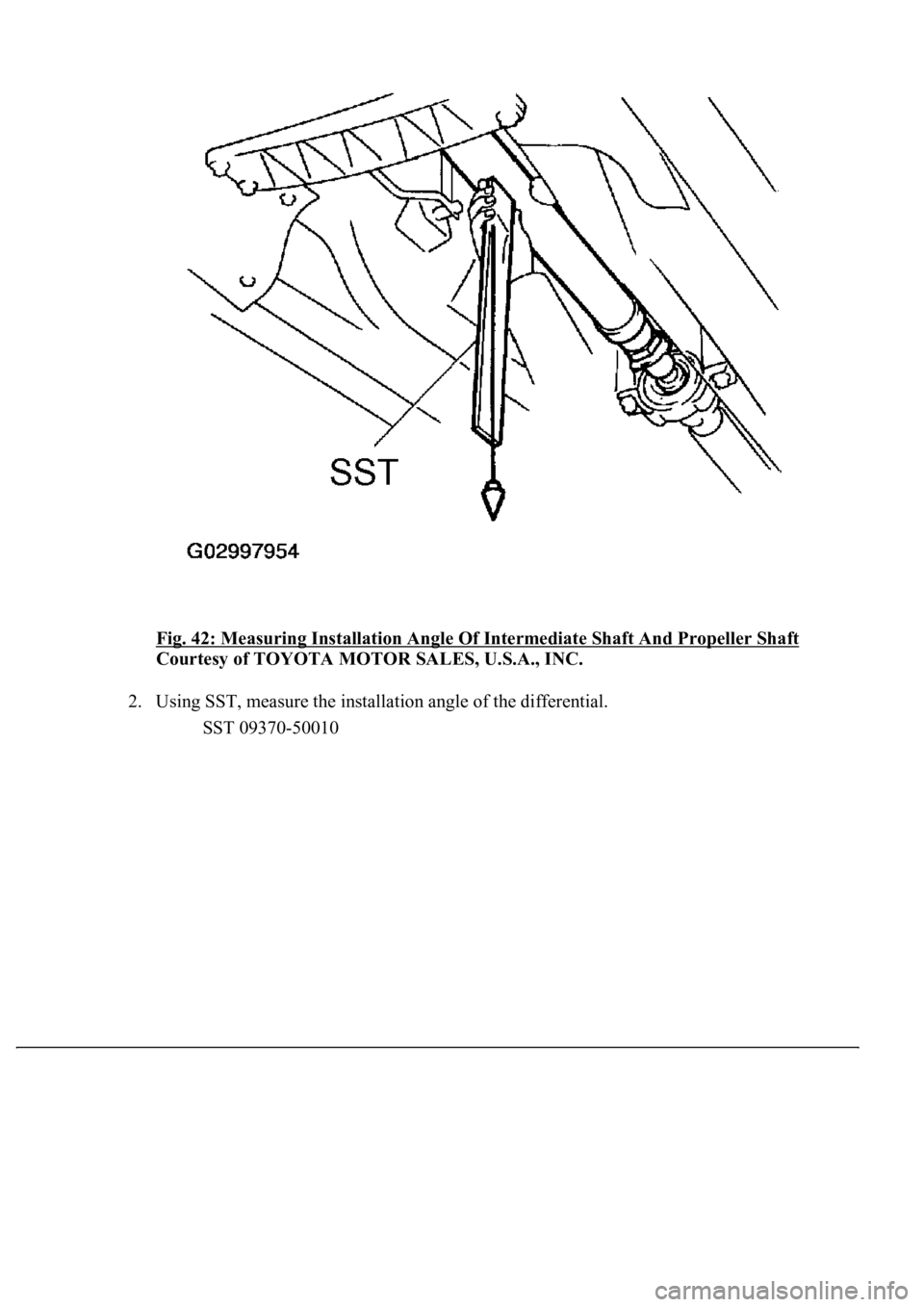LEXUS LS430 2003  Factory Repair Manual Fig. 42: Measuring Installation Angle Of Intermediate Shaft And Propeller Shaft 
Courtesy of TOYOTA MOTOR SALES, U.S.A., INC. 
2. Using SST, measure the installation angle of the differential. 
SST 09