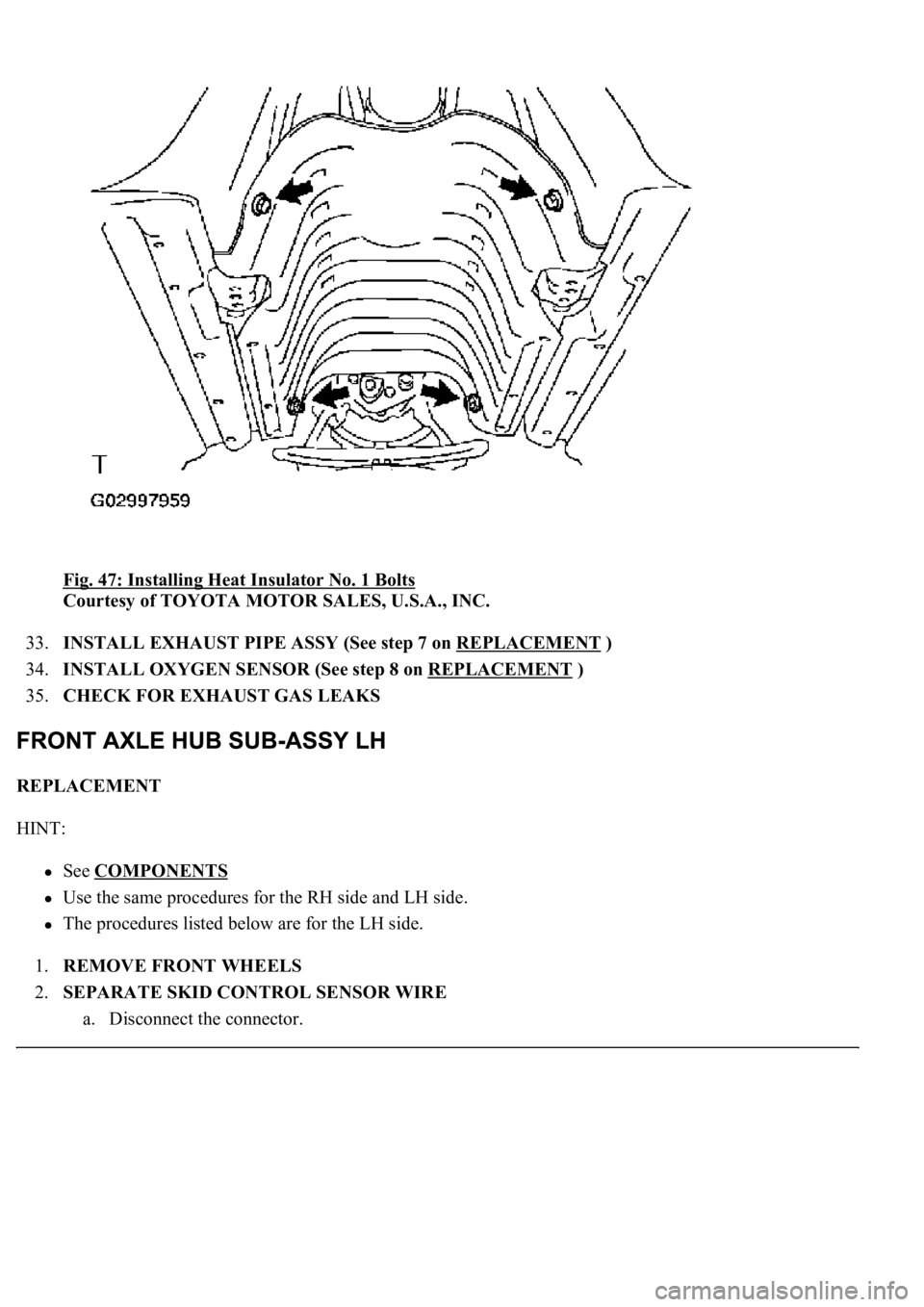 LEXUS LS430 2003 Factory Repair Manual Fig. 47: Installing Heat Insulator No. 1 Bolts
Courtesy of TOYOTA MOTOR SALES, U.S.A., INC.
33.INSTALL EXHAUST PIPE ASSY (See step 7 on REPLACEMENT
)
34.INSTALL OXYGEN SENSOR (See step 8 on REPLA LEXUS LS430 2003 Factory Repair Manual Fig. 47: Installing Heat Insulator No. 1 Bolts
Courtesy of TOYOTA MOTOR SALES, U.S.A., INC.
33.INSTALL EXHAUST PIPE ASSY (See step 7 on REPLACEMENT
)
34.INSTALL OXYGEN SENSOR (See step 8 on REPLA