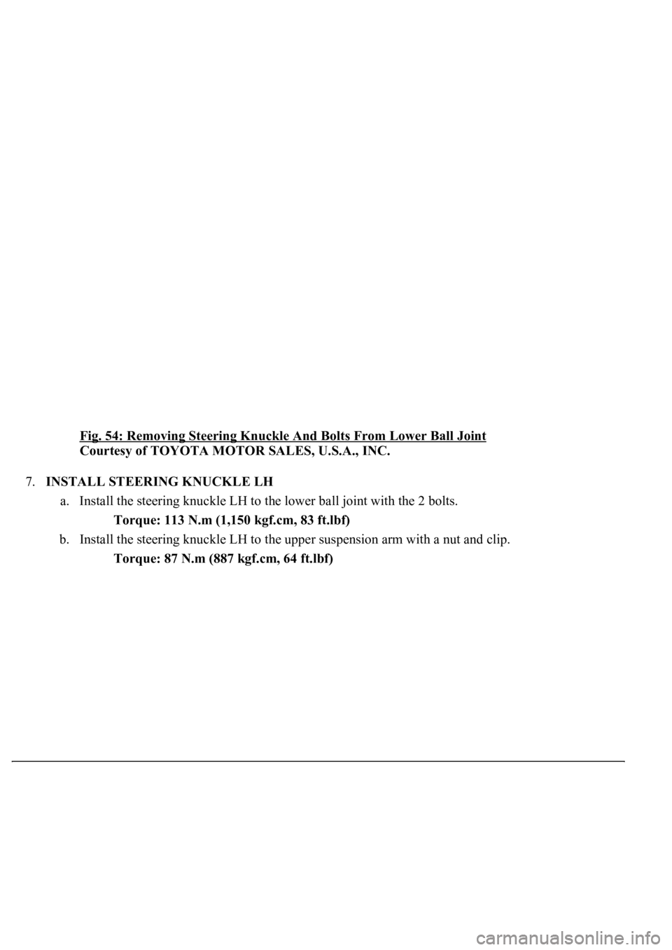 LEXUS LS430 2003  Factory Repair Manual Fig. 54: Removing Steering Knuckle And Bolts From Lower Ball Joint 
Courtesy of TOYOTA MOTOR SALES, U.S.A., INC. 
7.INSTALL STEERING KNUCKLE LH 
a. Install the steering knuckle LH to the lower ball jo