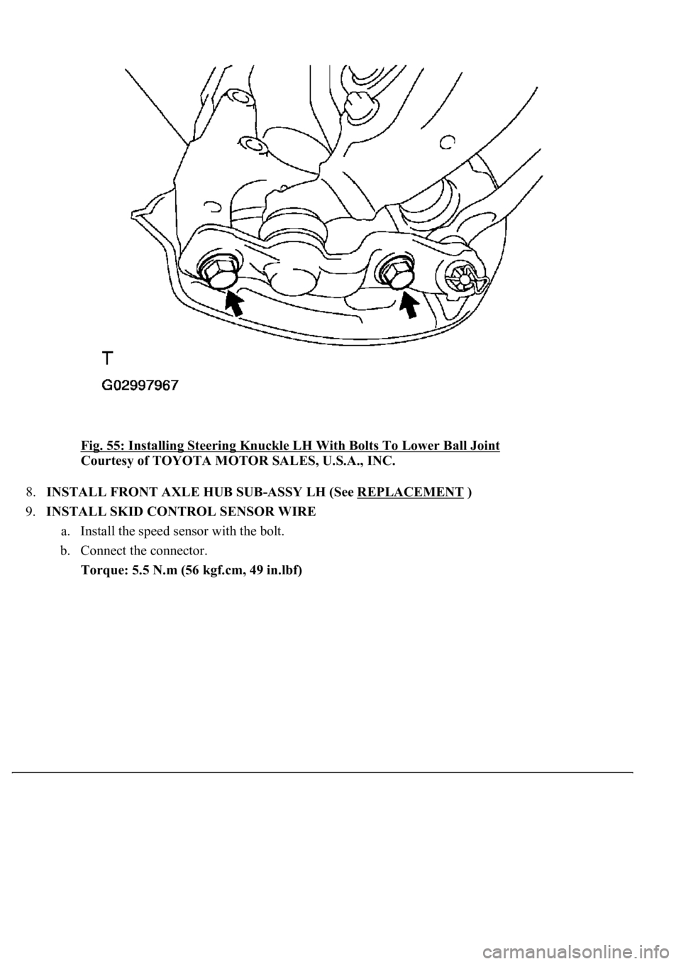 LEXUS LS430 2003  Factory Repair Manual Fig. 55: Installing Steering Knuckle LH With Bolts To Lower Ball Joint 
Courtesy of TOYOTA MOTOR SALES, U.S.A., INC. 
8.INSTALL FRONT AXLE HUB SUB-ASSY LH (See REPLACEMENT
 )  
9.INSTALL SKID CONTROL 
