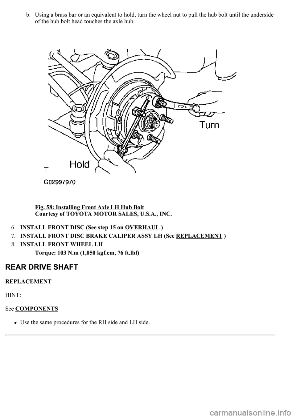 LEXUS LS430 2003  Factory Repair Manual b. Using a brass bar or an equivalent to hold, turn the wheel nut to pull the hub bolt until the underside 
of the hub bolt head touches the axle hub. 
Fig. 58: Installing Front Axle LH Hub Bolt
 
Cou