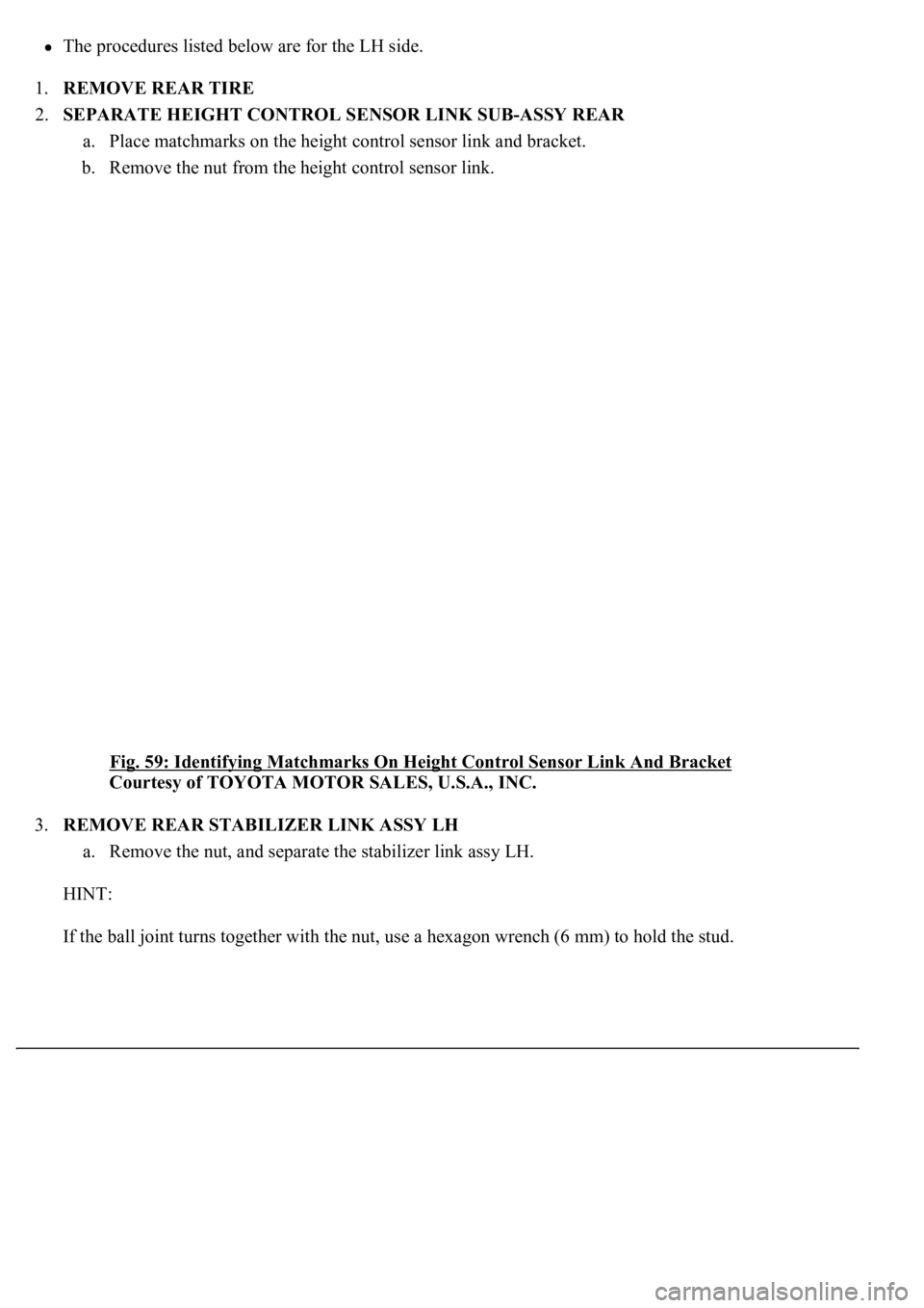 LEXUS LS430 2003  Factory Repair Manual The procedures listed below are for the LH side.  
1.REMOVE REAR TIRE  
2.SEPARATE HEIGHT CONTROL SENSOR LINK SUB-ASSY REAR 
a. Place matchmarks on the height control sensor link and bracket.  
b. Rem