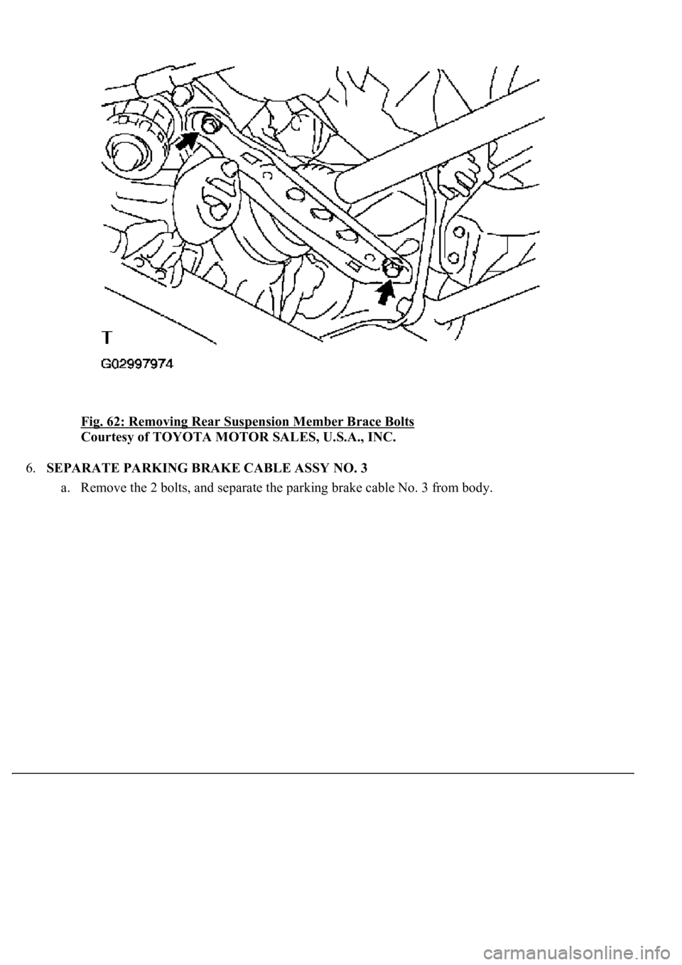 LEXUS LS430 2003  Factory Repair Manual Fig. 62: Removing Rear Suspension Member Brace Bolts 
Courtesy of TOYOTA MOTOR SALES, U.S.A., INC. 
6.SEPARATE PARKING BRAKE CABLE ASSY NO. 3 
a. Remove the 2 bolts, and separate the parking brake cab