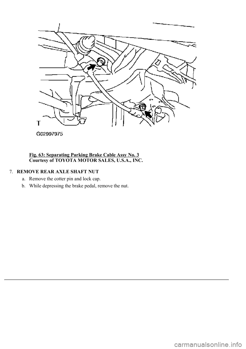LEXUS LS430 2003  Factory Repair Manual Fig. 63: Separating Parking Brake Cable Assy No. 3 
Courtesy of TOYOTA MOTOR SALES, U.S.A., INC. 
7.REMOVE REAR AXLE SHAFT NUT 
a. Remove the cotter pin and lock cap.  
b. While depressing the brake p