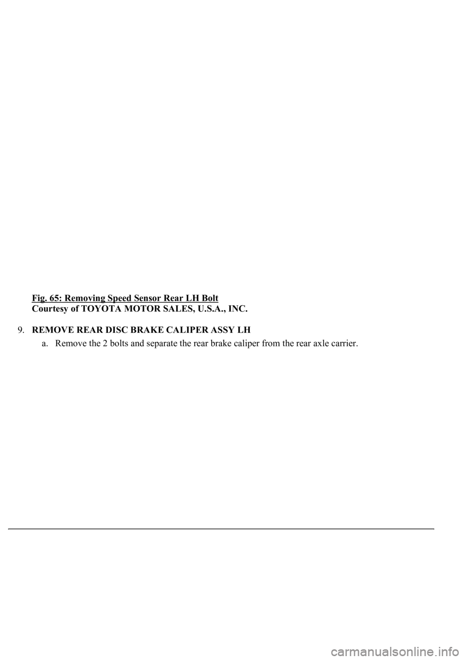 LEXUS LS430 2003 Factory Repair Manual Fig. 65: Removing Speed Sensor Rear LH Bolt
Courtesy of TOYOTA MOTOR SALES, U.S.A., INC.
9.REMOVE REAR DISC BRAKE CALIPER ASSY LH
a. Remove the 2 bolts and separate the rear brake caliper from the LEXUS LS430 2003 Factory Repair Manual Fig. 65: Removing Speed Sensor Rear LH Bolt
Courtesy of TOYOTA MOTOR SALES, U.S.A., INC.
9.REMOVE REAR DISC BRAKE CALIPER ASSY LH
a. Remove the 2 bolts and separate the rear brake caliper from the