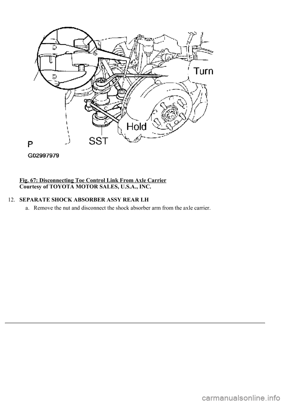 LEXUS LS430 2003  Factory Repair Manual Fig. 67: Disconnecting Toe Control Link From Axle Carrier 
Courtesy of TOYOTA MOTOR SALES, U.S.A., INC. 
12.SEPARATE SHOCK ABSORBER ASSY REAR LH 
a. Remove the nut and disconnect the shock absorber ar