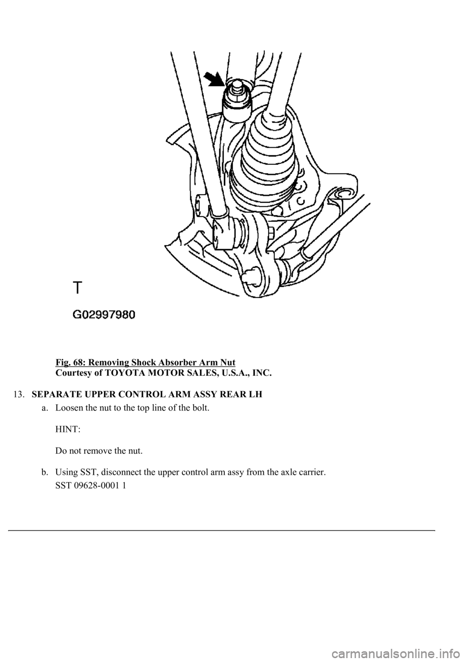 LEXUS LS430 2003  Factory Repair Manual Fig. 68: Removing Shock Absorber Arm Nut 
Courtesy of TOYOTA MOTOR SALES, U.S.A., INC. 
13.SEPARATE UPPER CONTROL ARM ASSY REAR LH 
a. Loosen the nut to the top line of the bolt. 
HINT: 
Do not remove