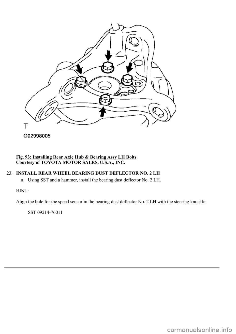 LEXUS LS430 2003 Factory Repair Manual Fig. 93: Installing Rear Axle Hub & Bearing Assy LH Bolts
Courtesy of TOYOTA MOTOR SALES, U.S.A., INC.
23.INSTALL REAR WHEEL BEARING DUST DEFLECTOR NO. 2 LH
a. Using SST and a hammer, install the b LEXUS LS430 2003 Factory Repair Manual Fig. 93: Installing Rear Axle Hub & Bearing Assy LH Bolts
Courtesy of TOYOTA MOTOR SALES, U.S.A., INC.
23.INSTALL REAR WHEEL BEARING DUST DEFLECTOR NO. 2 LH
a. Using SST and a hammer, install the b