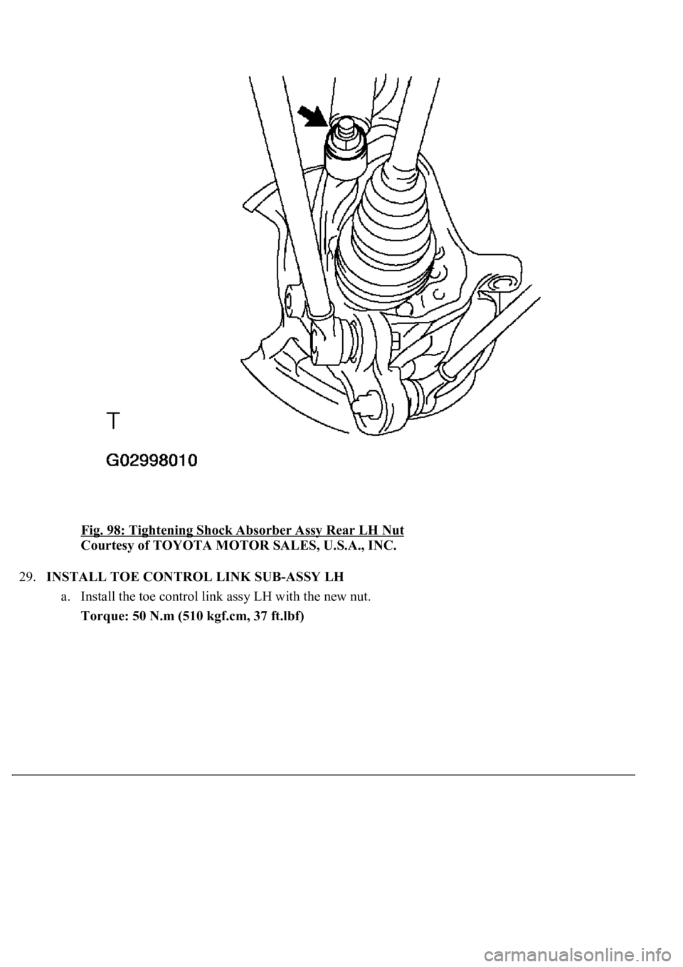 LEXUS LS430 2003  Factory Repair Manual Fig. 98: Tightening Shock Absorber Assy Rear LH Nut 
Courtesy of TOYOTA MOTOR SALES, U.S.A., INC. 
29.INSTALL TOE CONTROL LINK SUB-ASSY LH 
a. Install the toe control link assy LH with the new nut.  
