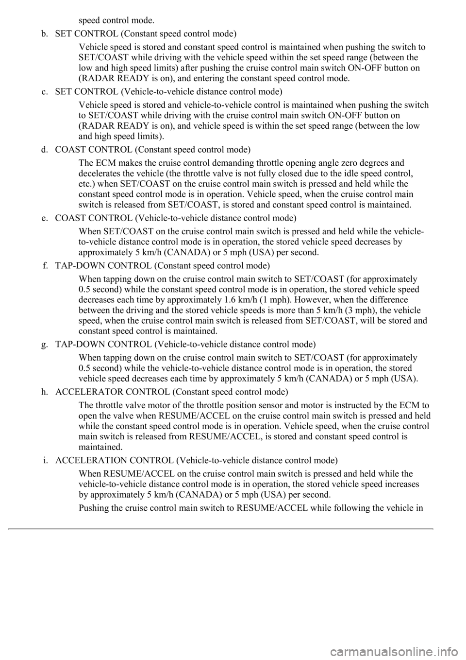 LEXUS LS430 2003 Factory Repair Manual speed control mode.
b. SET CONTROL (Constant speed control mode)
Vehicle speed is stored and constant speed control is maintained when pushing the switch to
SET/COAST while driving with the vehicl LEXUS LS430 2003 Factory Repair Manual speed control mode.
b. SET CONTROL (Constant speed control mode)
Vehicle speed is stored and constant speed control is maintained when pushing the switch to
SET/COAST while driving with the vehicl
