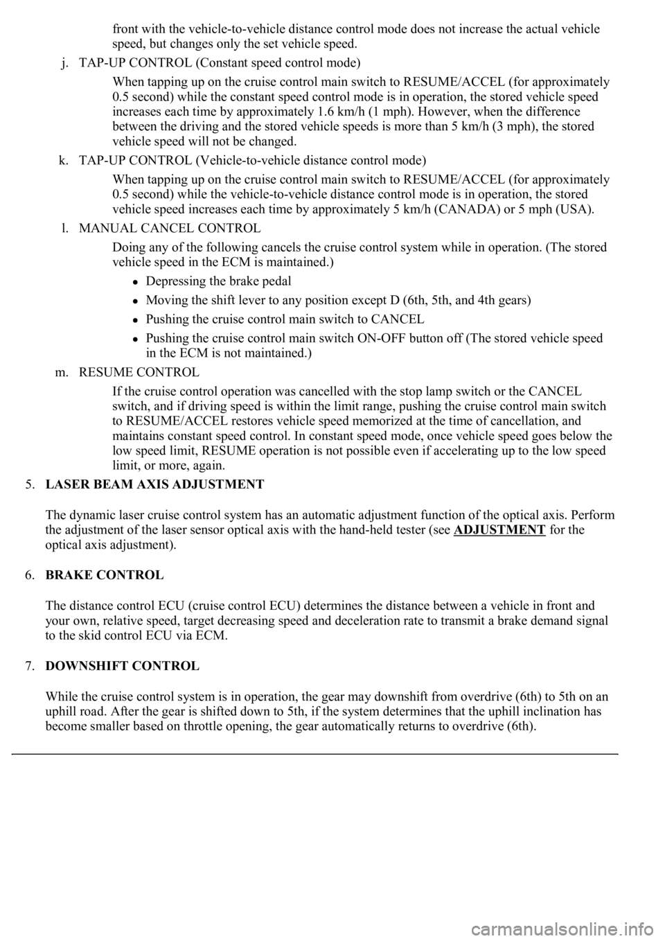 LEXUS LS430 2003 Factory Repair Manual front with the vehicle-to-vehicle distance control mode does not increase the actual vehicle
speed, but changes only the set vehicle speed.
j. TAP-UP CONTROL (Constant speed control mode)
When tap LEXUS LS430 2003 Factory Repair Manual front with the vehicle-to-vehicle distance control mode does not increase the actual vehicle
speed, but changes only the set vehicle speed.
j. TAP-UP CONTROL (Constant speed control mode)
When tap