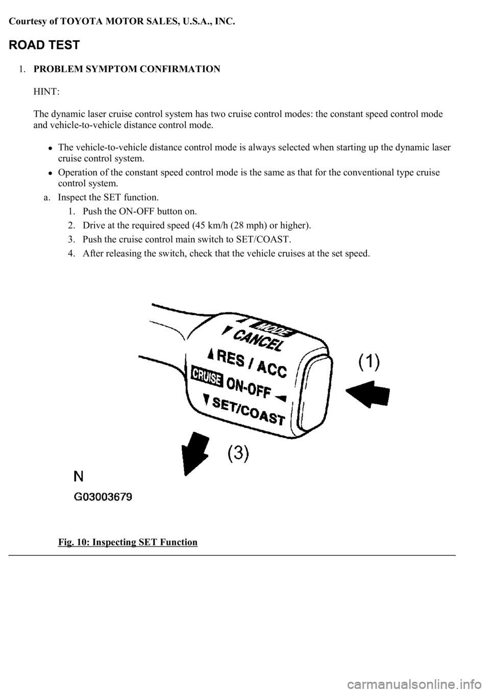 LEXUS LS430 2003  Factory Repair Manual Courtesy of TOYOTA MOTOR SALES, U.S.A., INC.
1.PROBLEM SYMPTOM CONFIRMATION 
HINT: 
The dynamic laser cruise control system has two cruise control modes: the constant speed control mode 
and vehicle-t