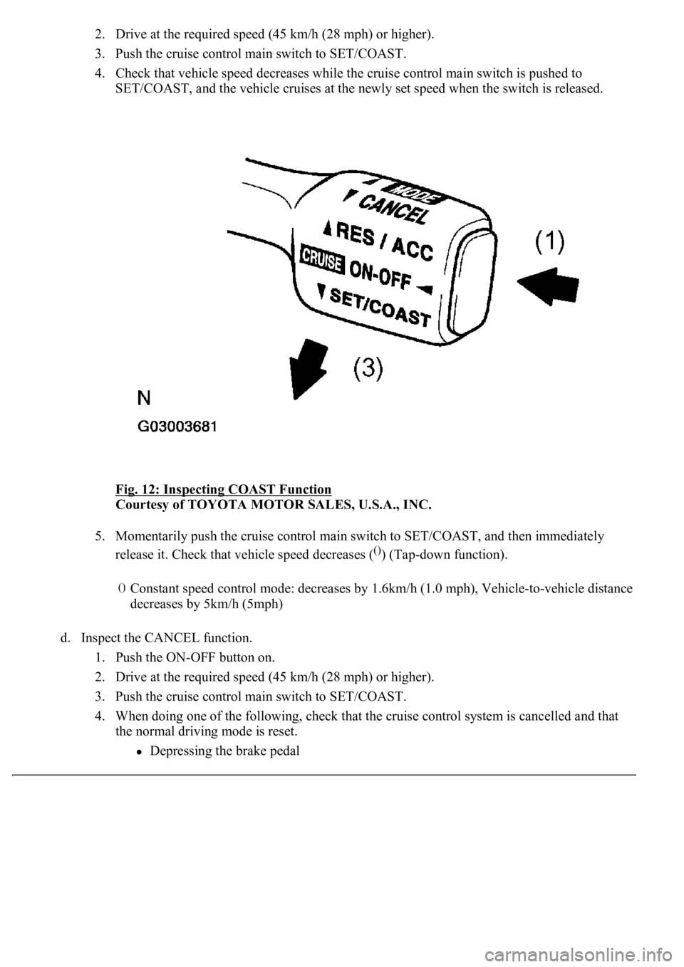 LEXUS LS430 2003  Factory Repair Manual 2. Drive at the required speed (45 km/h (28 mph) or higher).  
3. Push the cruise control main switch to SET/COAST.  
4. Check that vehicle speed decreases while the cruise control main switch is push