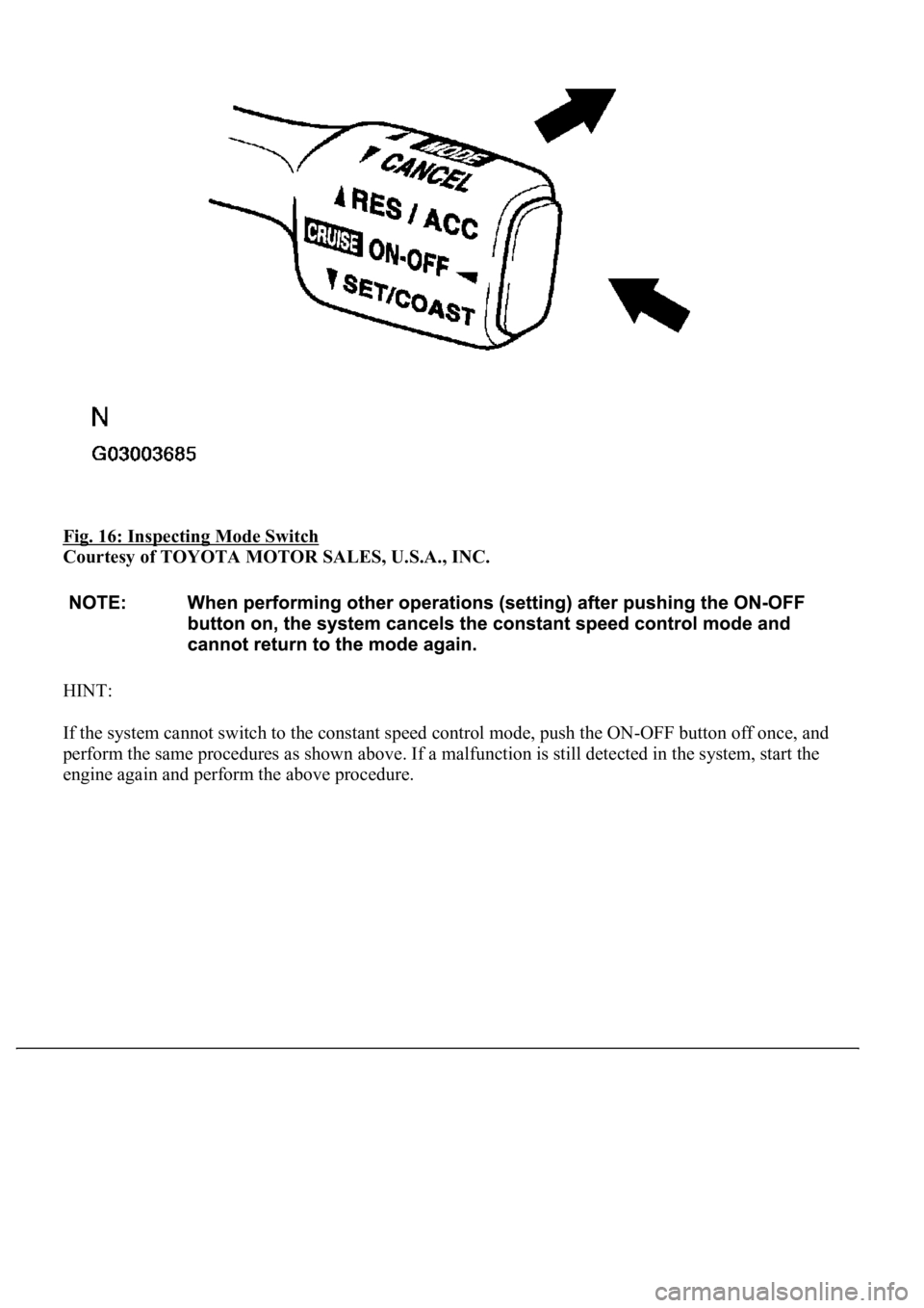 LEXUS LS430 2003  Factory Repair Manual Fig. 16: Inspecting Mode Switch 
Courtesy of TOYOTA MOTOR SALES, U.S.A., INC. 
HINT: 
If the system cannot switch to the constant speed control mode, push the ON-OFF button off once, and 
perform the 