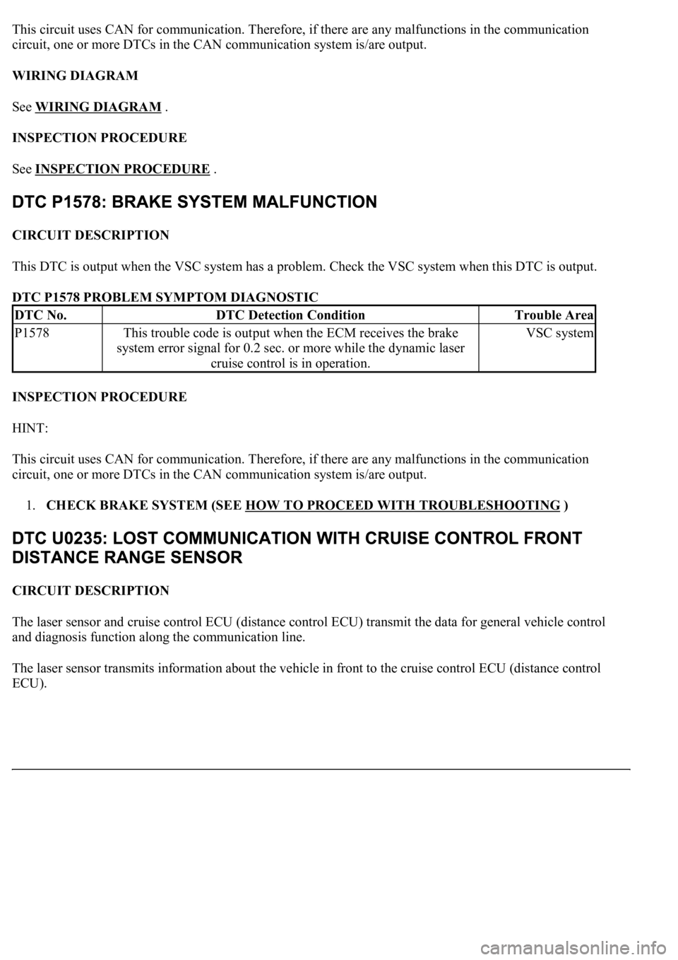 LEXUS LS430 2003 Factory Repair Manual This circuit uses CAN for communication. Therefore, if there are any malfunctions in the communication
circuit, one or more DTCs in the CAN communication system is/are output.
WIRING DIAGRAM
See WI LEXUS LS430 2003 Factory Repair Manual This circuit uses CAN for communication. Therefore, if there are any malfunctions in the communication
circuit, one or more DTCs in the CAN communication system is/are output.
WIRING DIAGRAM
See WI
