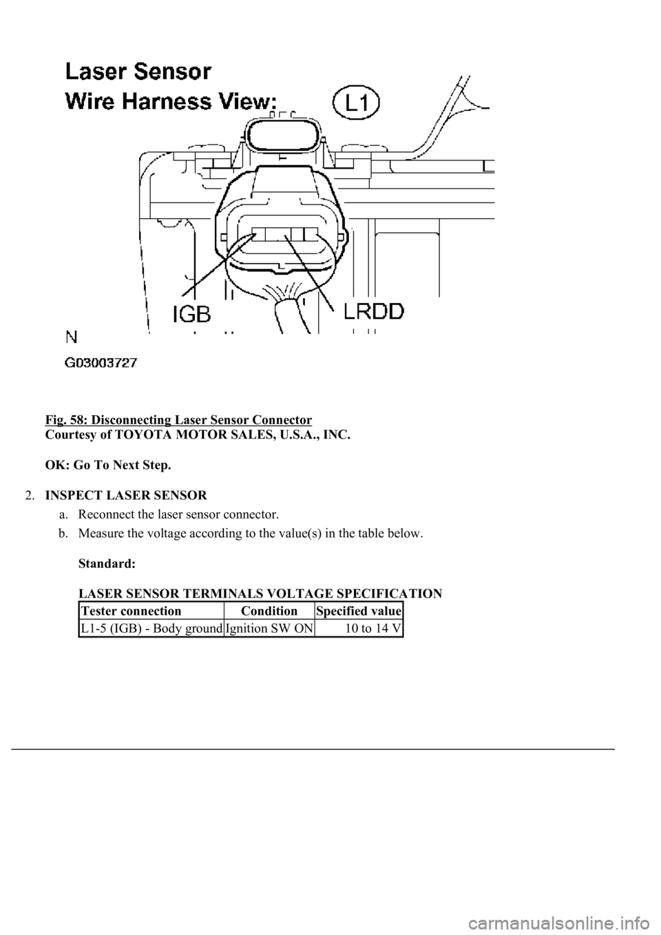 LEXUS LS430 2003 Factory Repair Manual Fig. 58: Disconnecting Laser Sensor Connector
Courtesy of TOYOTA MOTOR SALES, U.S.A., INC.
OK: Go To Next Step.
2.INSPECT LASER SENSOR
a. Reconnect the laser sensor connector.
b. Measure the vo LEXUS LS430 2003 Factory Repair Manual Fig. 58: Disconnecting Laser Sensor Connector
Courtesy of TOYOTA MOTOR SALES, U.S.A., INC.
OK: Go To Next Step.
2.INSPECT LASER SENSOR
a. Reconnect the laser sensor connector.
b. Measure the vo