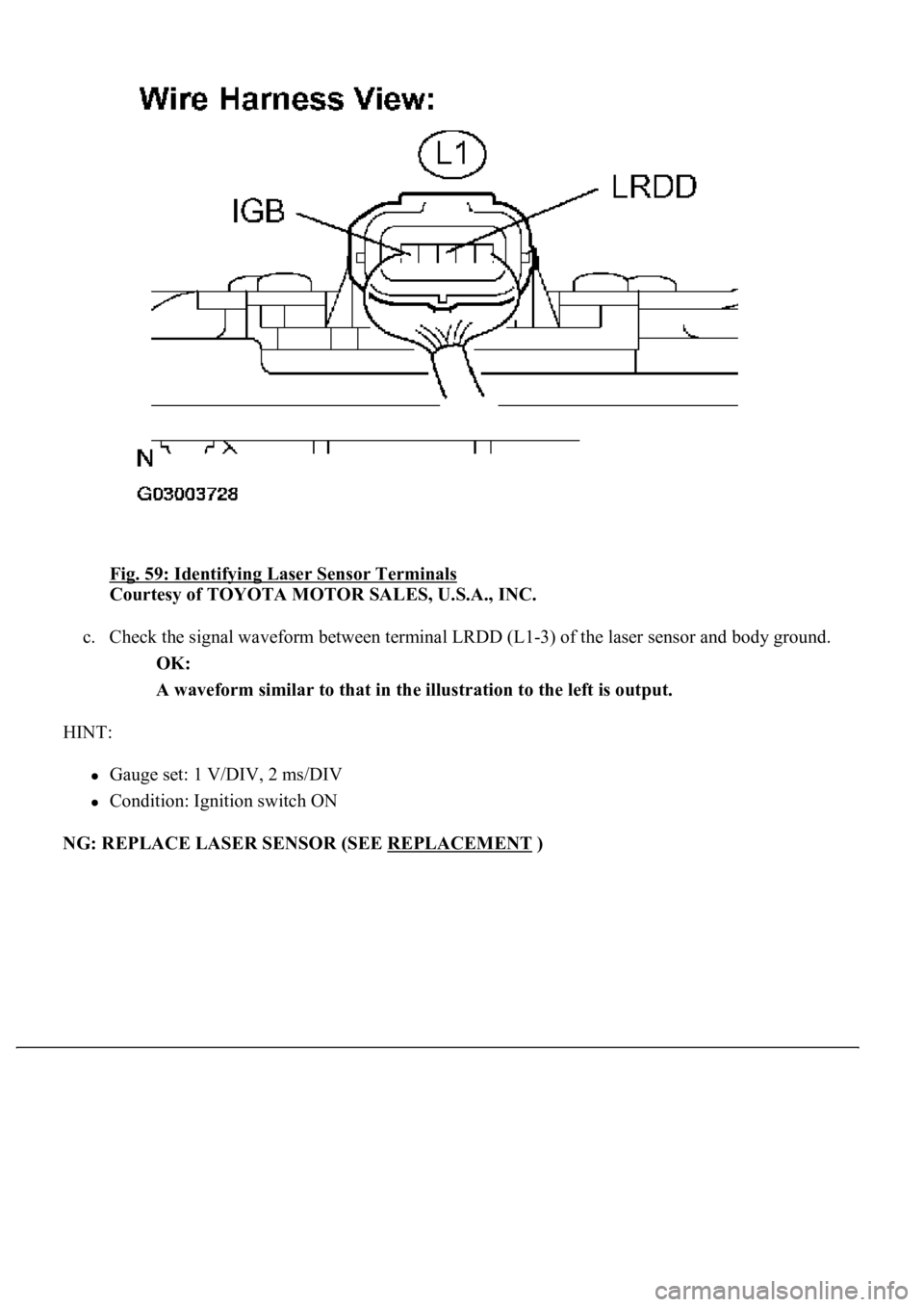 LEXUS LS430 2003 Factory Repair Manual Fig. 59: Identifying Laser Sensor Terminals
Courtesy of TOYOTA MOTOR SALES, U.S.A., INC.
c. Check the signal waveform between terminal LRDD (L1-3) of the laser sensor and body ground.
OK:
A wavef LEXUS LS430 2003 Factory Repair Manual Fig. 59: Identifying Laser Sensor Terminals
Courtesy of TOYOTA MOTOR SALES, U.S.A., INC.
c. Check the signal waveform between terminal LRDD (L1-3) of the laser sensor and body ground.
OK:
A wavef
