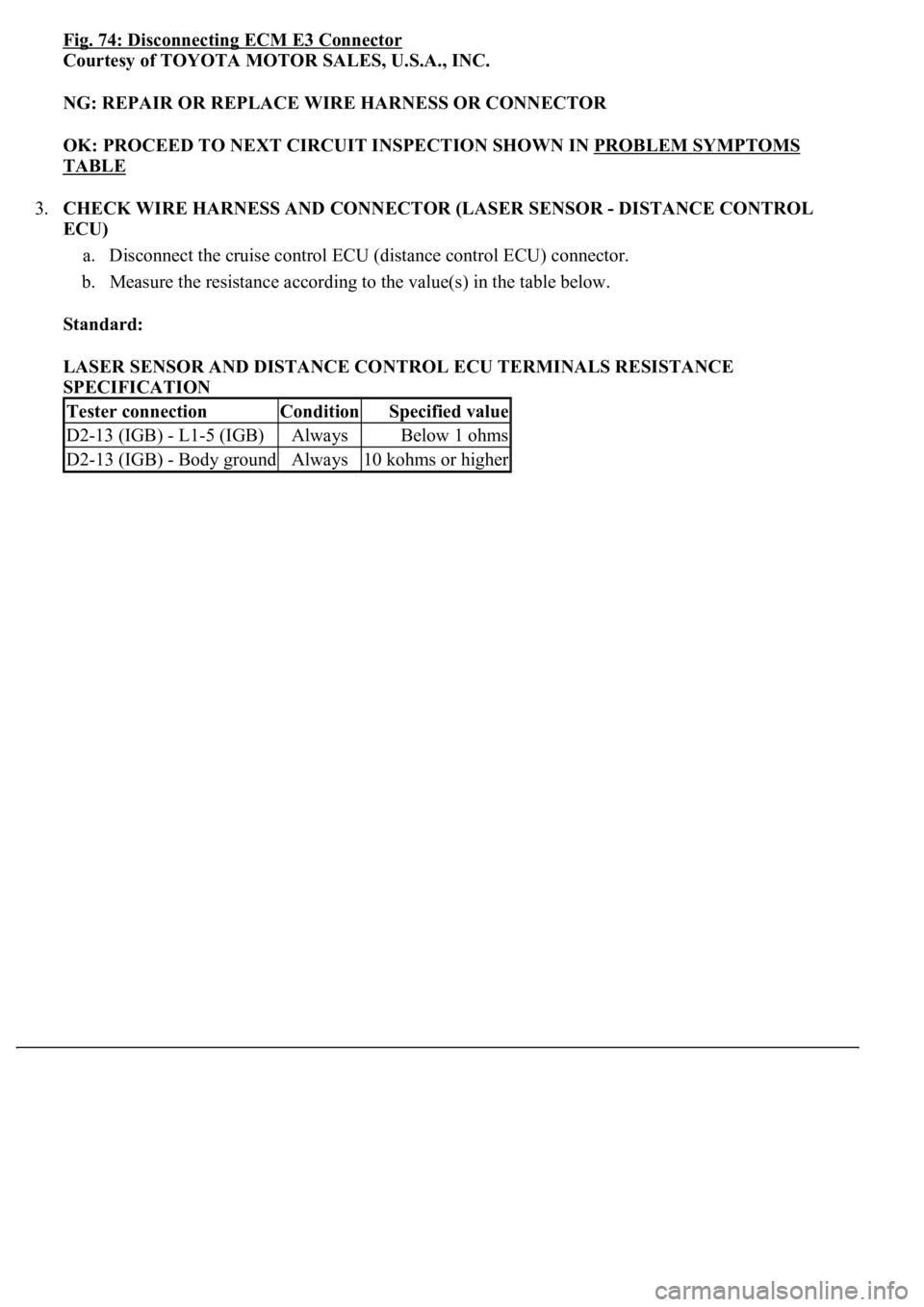 LEXUS LS430 2003 Factory Repair Manual Fig. 74: Disconnecting ECM E3 Connector
Courtesy of TOYOTA MOTOR SALES, U.S.A., INC.
NG: REPAIR OR REPLACE WIRE HARNESS OR CONNECTOR
OK: PROCEED TO NEXT CIRCUIT INSPECTION SHOWN IN PROBLEM SYMPTOMS LEXUS LS430 2003 Factory Repair Manual Fig. 74: Disconnecting ECM E3 Connector
Courtesy of TOYOTA MOTOR SALES, U.S.A., INC.
NG: REPAIR OR REPLACE WIRE HARNESS OR CONNECTOR
OK: PROCEED TO NEXT CIRCUIT INSPECTION SHOWN IN PROBLEM SYMPTOMS