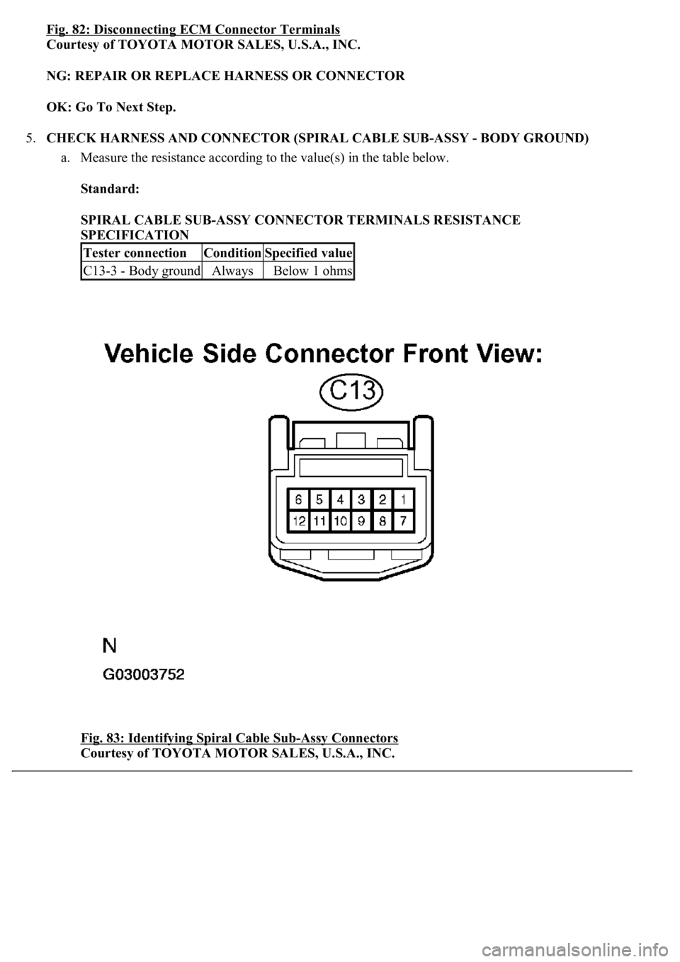 LEXUS LS430 2003  Factory Repair Manual Fig. 82: Disconnecting ECM Connector Terminals
Courtesy of TOYOTA MOTOR SALES, U.S.A., INC. 
NG: REPAIR OR REPLACE HARNESS OR CONNECTOR  
OK: Go To Next Step.  
5.CHECK HARNESS AND CONNECTOR (SPIRAL C