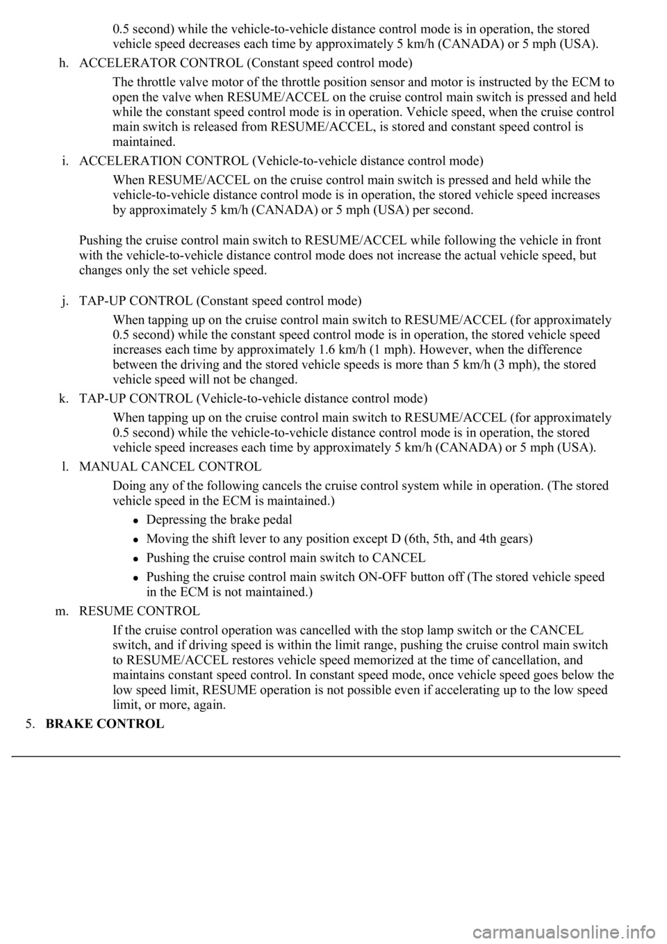 LEXUS LS430 2003 Factory Repair Manual 0.5 second) while the vehicle-to-vehicle distance control mode is in operation, the stored
vehicle speed decreases each time by approximately 5 km/h (CANADA) or 5 mph (USA).
h. ACCELERATOR CONTROL LEXUS LS430 2003 Factory Repair Manual 0.5 second) while the vehicle-to-vehicle distance control mode is in operation, the stored
vehicle speed decreases each time by approximately 5 km/h (CANADA) or 5 mph (USA).
h. ACCELERATOR CONTROL