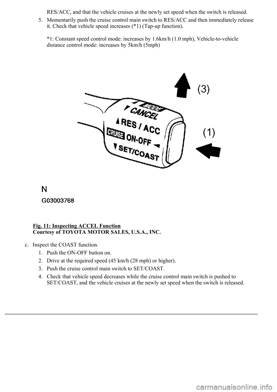 LEXUS LS430 2003  Factory Repair Manual RES/ACC, and that the vehicle cruises at the newly set speed when the switch is released. 
5. Momentarily push the cruise control main switch to RES/ACC and then immediately release 
it. Check that ve