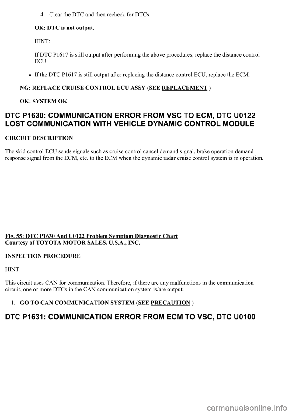 LEXUS LS430 2003 Factory Repair Manual 4. Clear the DTC and then recheck for DTCs.
OK: DTC is not output.
HINT:
If DTC P1617 is still output after performing the above procedures, replace the distance control
ECU.
If the DTC P1617 i LEXUS LS430 2003 Factory Repair Manual 4. Clear the DTC and then recheck for DTCs.
OK: DTC is not output.
HINT:
If DTC P1617 is still output after performing the above procedures, replace the distance control
ECU.
If the DTC P1617 i