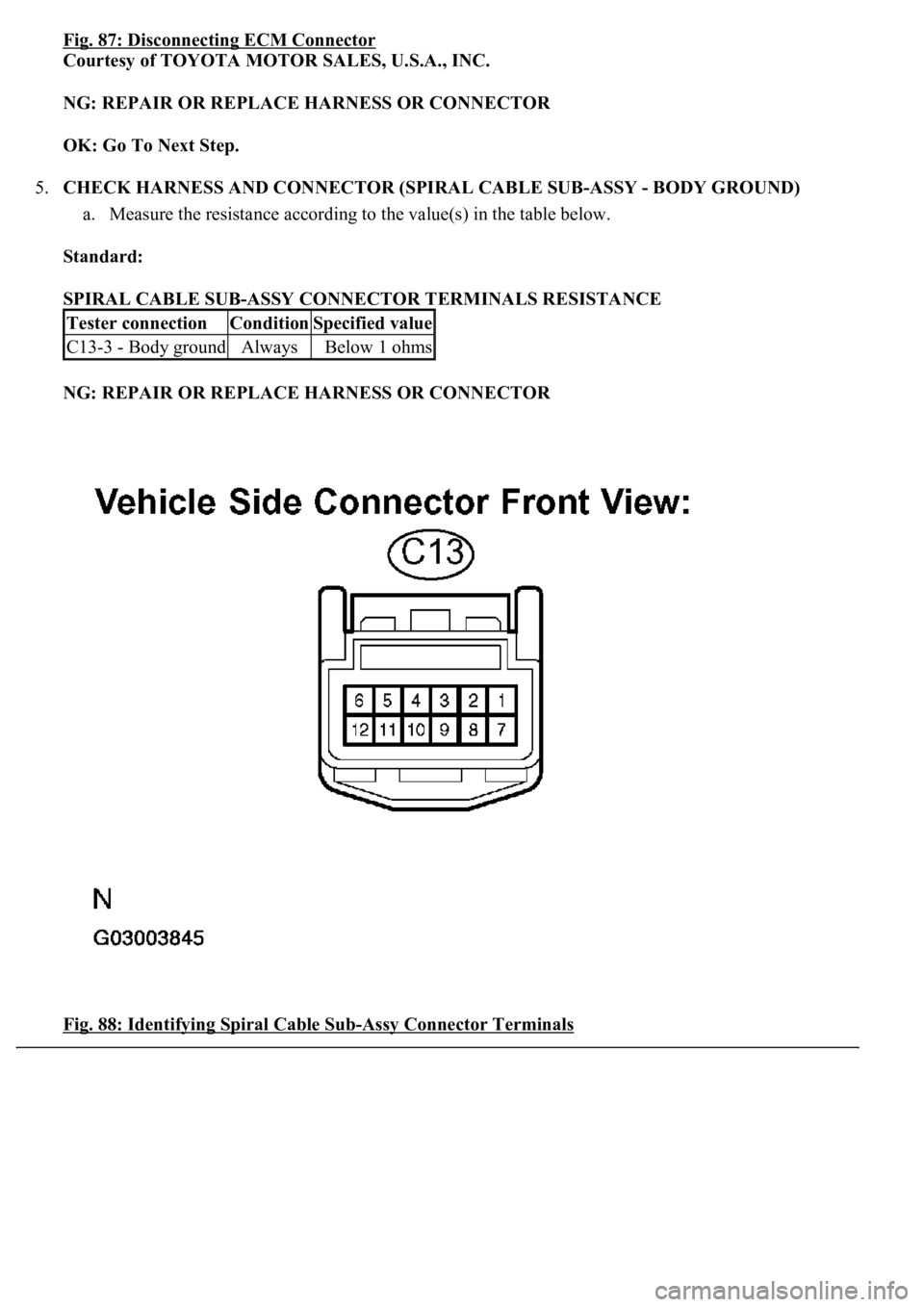 LEXUS LS430 2003 Factory Repair Manual Fig. 87: Disconnecting ECM Connector
Courtesy of TOYOTA MOTOR SALES, U.S.A., INC.
NG: REPAIR OR REPLACE HARNESS OR CONNECTOR
OK: Go To Next Step.
5.CHECK HARNESS AND CONNECTOR (SPIRAL CABLE SUB-A LEXUS LS430 2003 Factory Repair Manual Fig. 87: Disconnecting ECM Connector
Courtesy of TOYOTA MOTOR SALES, U.S.A., INC.
NG: REPAIR OR REPLACE HARNESS OR CONNECTOR
OK: Go To Next Step.
5.CHECK HARNESS AND CONNECTOR (SPIRAL CABLE SUB-A
