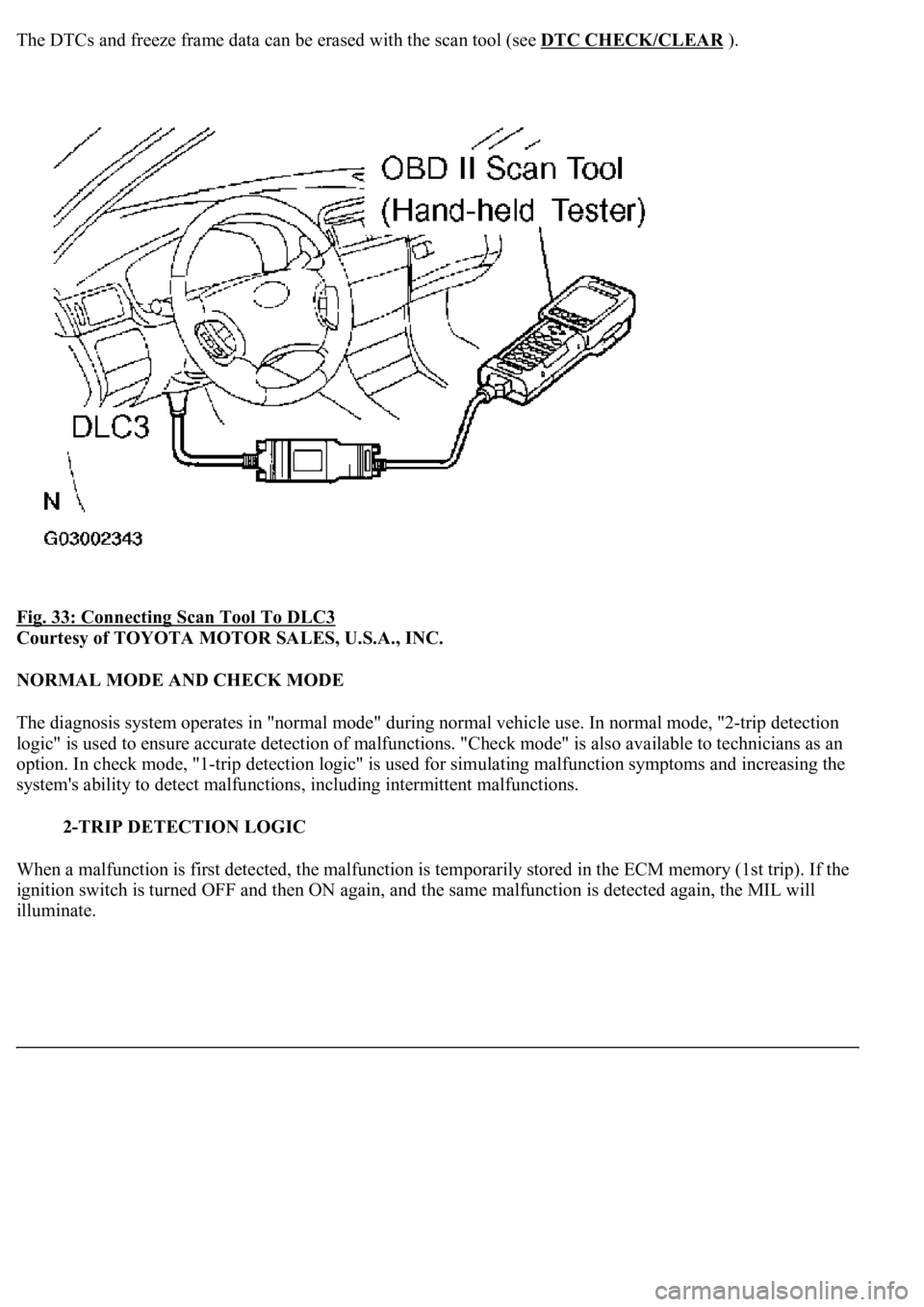 LEXUS LS430 2003 Factory Repair Manual The DTCs and freeze frame data can be erased with the scan tool (see DTC CHECK/CLEAR).
Fig. 33: Connecting Scan Tool To DLC3
Courtesy of TOYOTA MOTOR SALES, U.S.A., INC.
NORMAL MODE AND CHECK MODE LEXUS LS430 2003 Factory Repair Manual The DTCs and freeze frame data can be erased with the scan tool (see DTC CHECK/CLEAR).
Fig. 33: Connecting Scan Tool To DLC3
Courtesy of TOYOTA MOTOR SALES, U.S.A., INC.
NORMAL MODE AND CHECK MODE