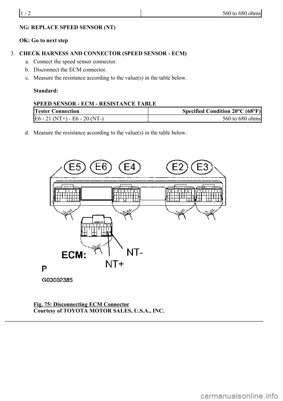 LEXUS LS430 2003 Factory Repair Manual NG: REPLACE SPEED SENSOR (NT)
OK: Go to next step
3.CHECK HARNESS AND CONNECTOR (SPEED SENSOR - ECM)
a. Connect the speed sensor connector.
b. Disconnect the ECM connector.
c. Measure the res LEXUS LS430 2003 Factory Repair Manual NG: REPLACE SPEED SENSOR (NT)
OK: Go to next step
3.CHECK HARNESS AND CONNECTOR (SPEED SENSOR - ECM)
a. Connect the speed sensor connector.
b. Disconnect the ECM connector.
c. Measure the res