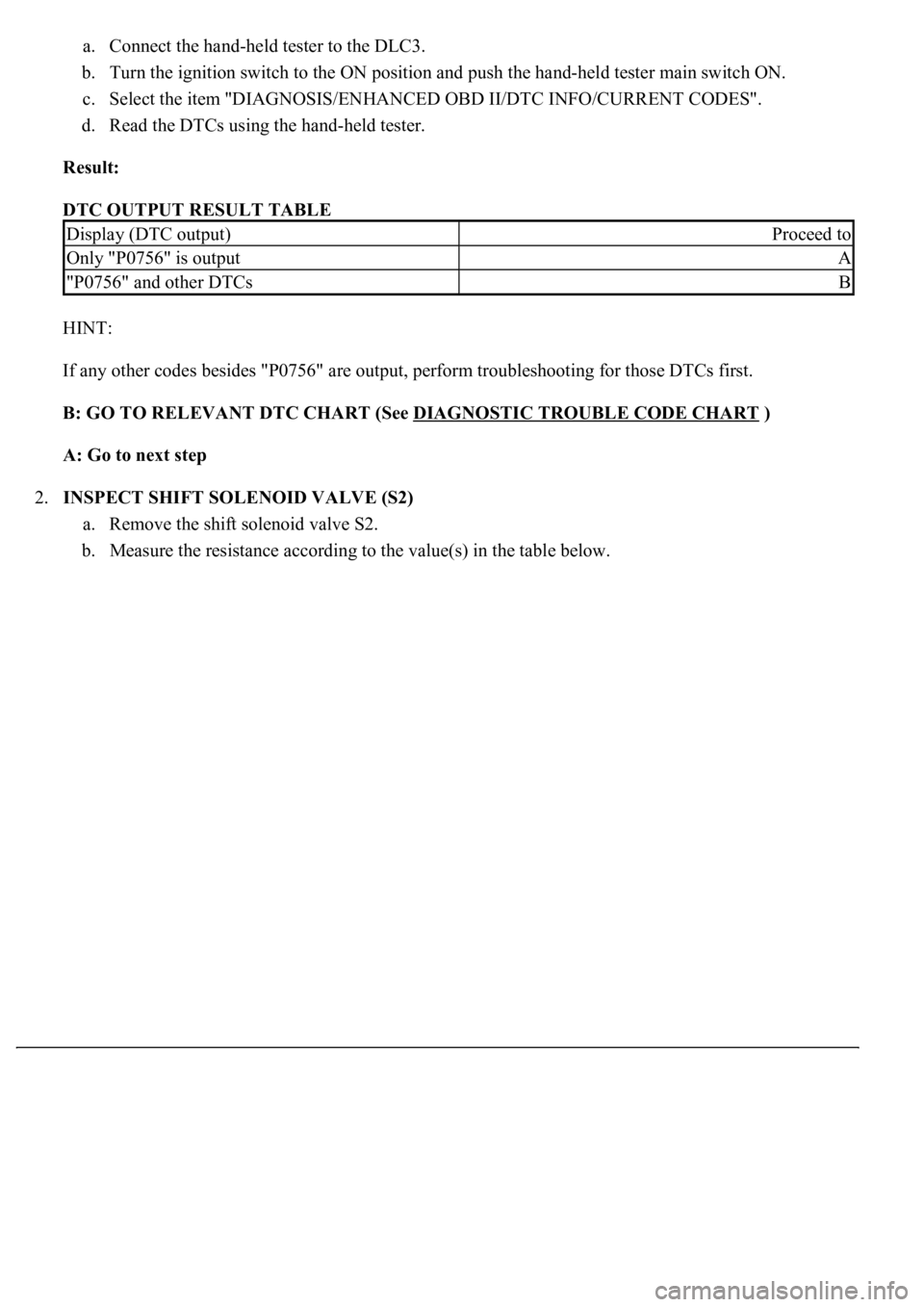 LEXUS LS430 2003  Factory Repair Manual a. Connect the hand-held tester to the DLC3.  
b. Turn the ignition switch to the ON position and push the hand-held tester main switch ON.  
c. Select the item "DIAGNOSIS/ENHANCED OBD II/DTC INFO
