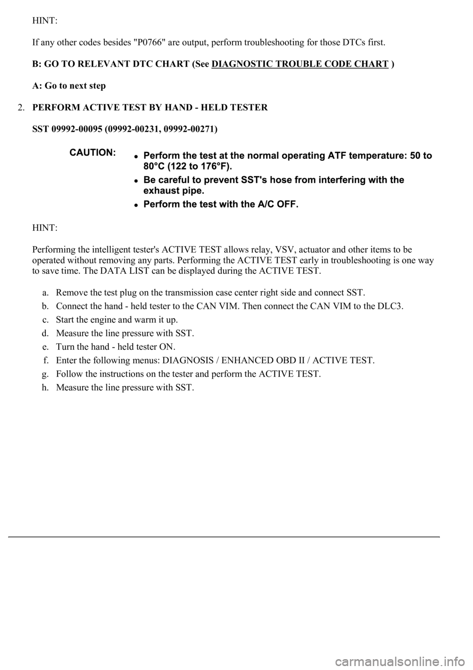 LEXUS LS430 2003 Factory Repair Manual HINT:
If any other codes besides "P0766" are output, perform troubleshooting for those DTCs first.
B: GO TO RELEVANT DTC CHART (See DIAGNOSTIC TROUBLE CODE CHART
)
A: Go to next step
2. LEXUS LS430 2003 Factory Repair Manual HINT:
If any other codes besides "P0766" are output, perform troubleshooting for those DTCs first.
B: GO TO RELEVANT DTC CHART (See DIAGNOSTIC TROUBLE CODE CHART
)
A: Go to next step
2.