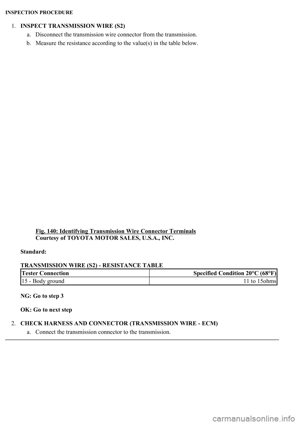 LEXUS LS430 2003 Factory Repair Manual INSPECTION PROCEDURE
1.INSPECT TRANSMISSION WIRE (S2)
a. Disconnect the transmission wire connector from the transmission.
b. Measure the resistance according to the value(s) in the table below.
LEXUS LS430 2003 Factory Repair Manual INSPECTION PROCEDURE
1.INSPECT TRANSMISSION WIRE (S2)
a. Disconnect the transmission wire connector from the transmission.
b. Measure the resistance according to the value(s) in the table below.