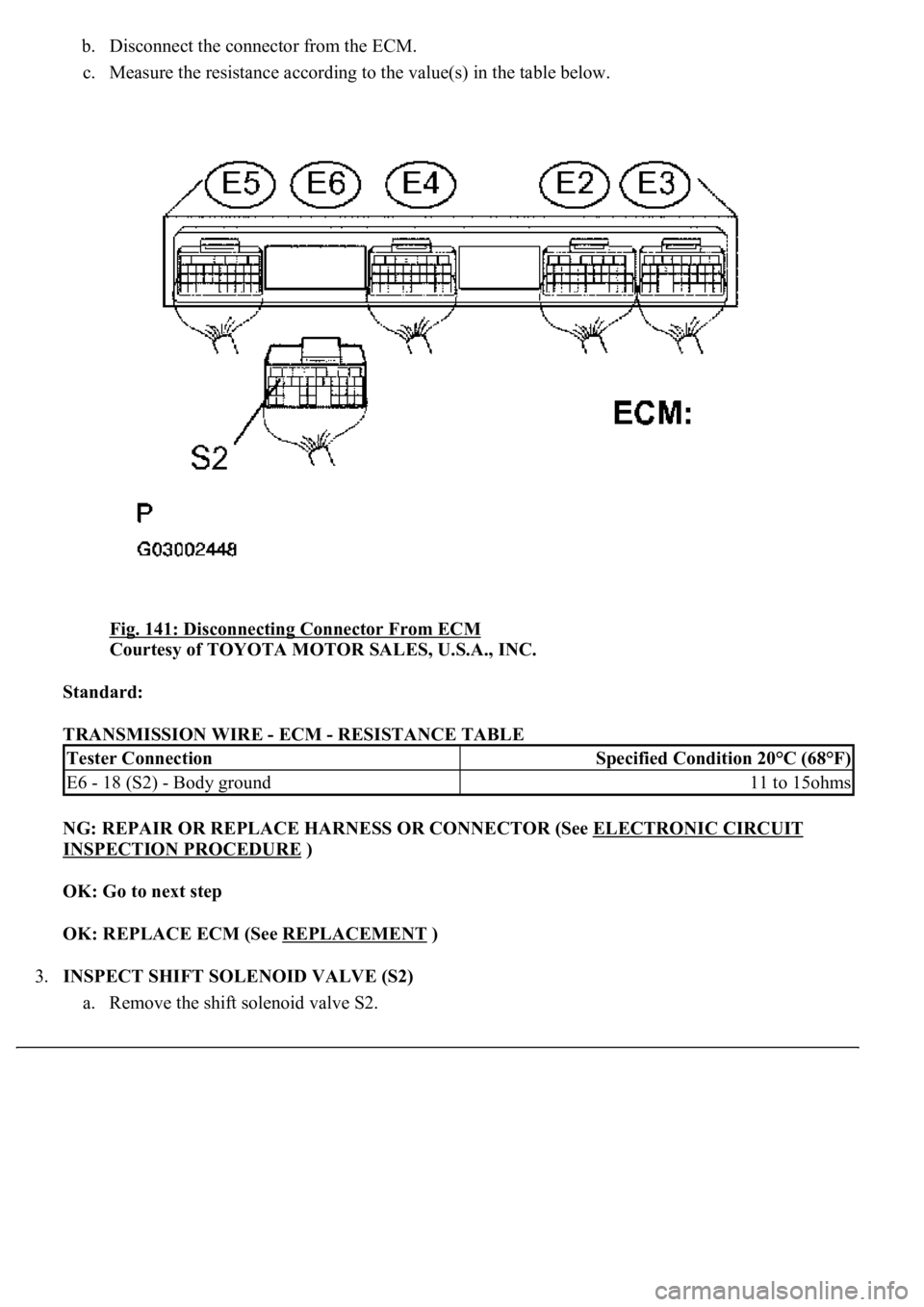 LEXUS LS430 2003 Factory Repair Manual b. Disconnect the connector from the ECM.
c. Measure the resistance according to the value(s) in the table below.
Fig. 141: Disconnecting Connector From ECM
Courtesy of TOYOTA MOTOR SALES, U.S.A. LEXUS LS430 2003 Factory Repair Manual b. Disconnect the connector from the ECM.
c. Measure the resistance according to the value(s) in the table below.
Fig. 141: Disconnecting Connector From ECM
Courtesy of TOYOTA MOTOR SALES, U.S.A.